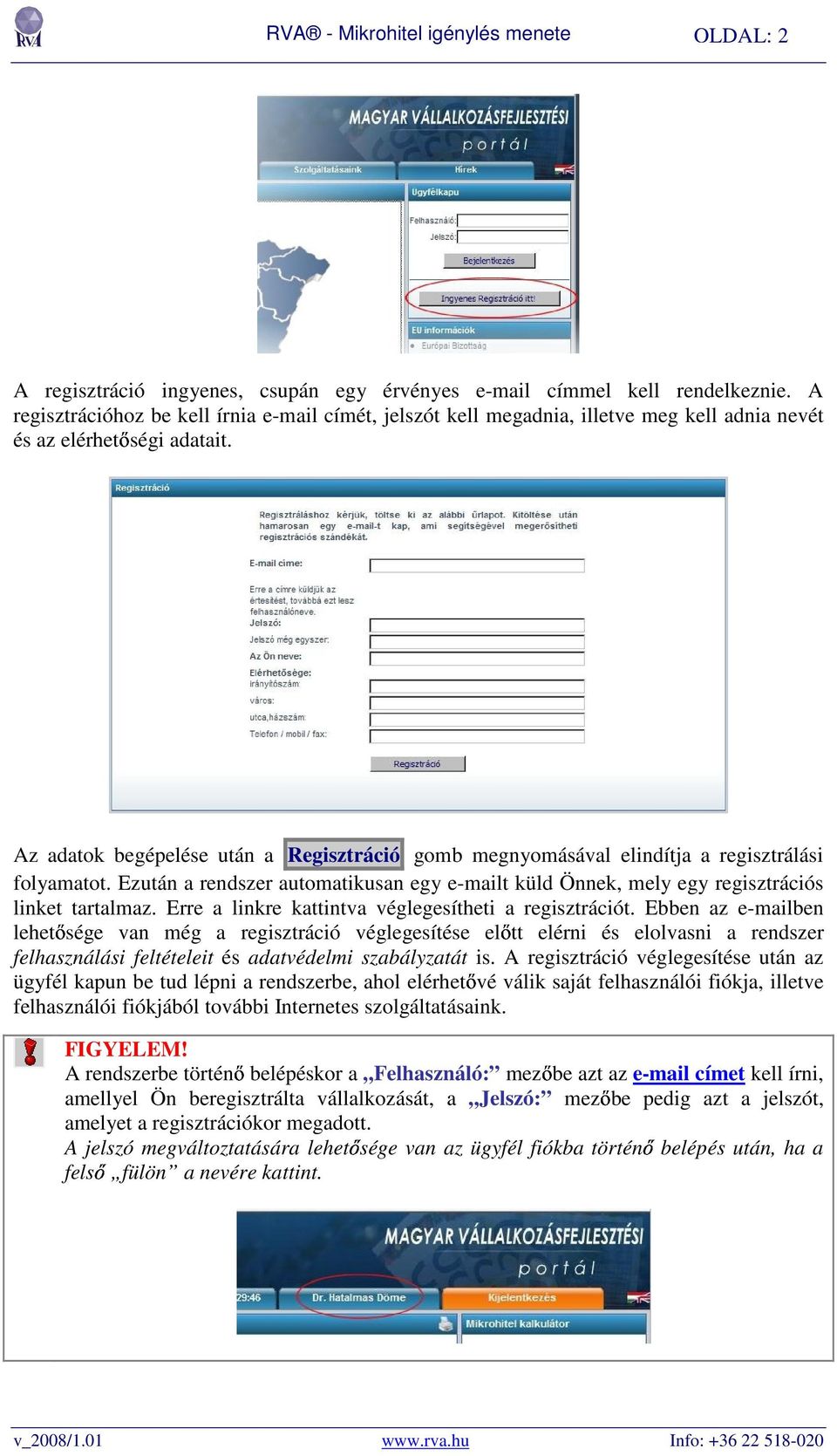 Az adatok begépelése után a Regisztráció gomb megnyomásával elindítja a regisztrálási folyamatot. Ezután a rendszer automatikusan egy e-mailt küld Önnek, mely egy regisztrációs linket tartalmaz.