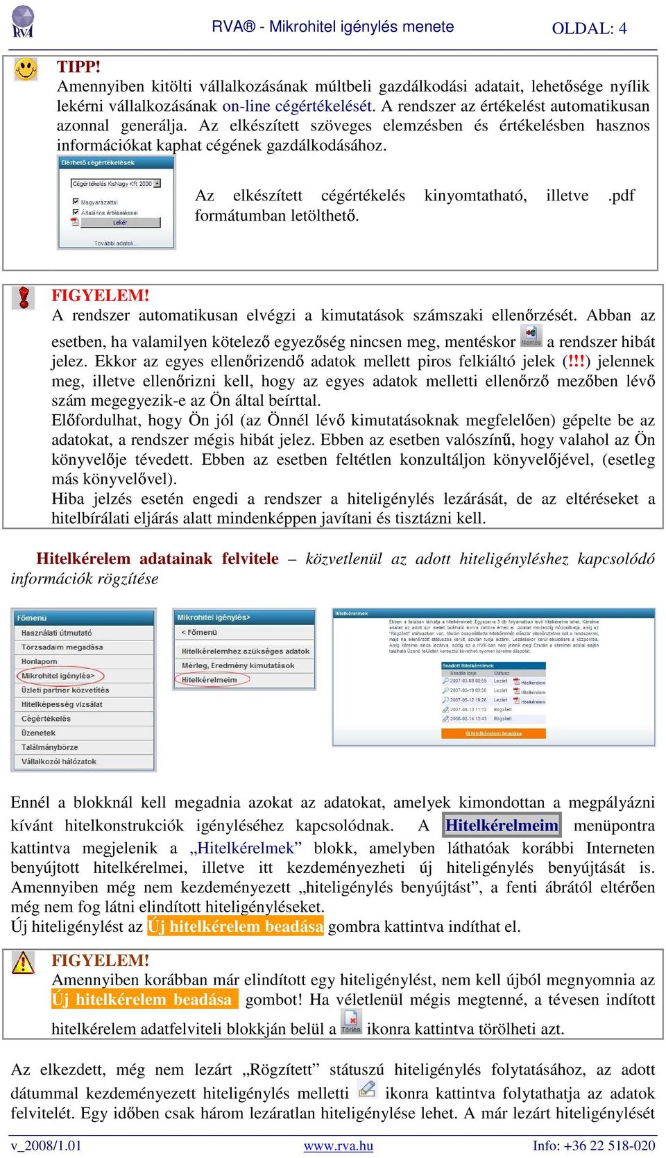 Az elkészített cégértékelés kinyomtatható, illetve.pdf formátumban letölthetı. A rendszer automatikusan elvégzi a kimutatások számszaki ellenırzését.