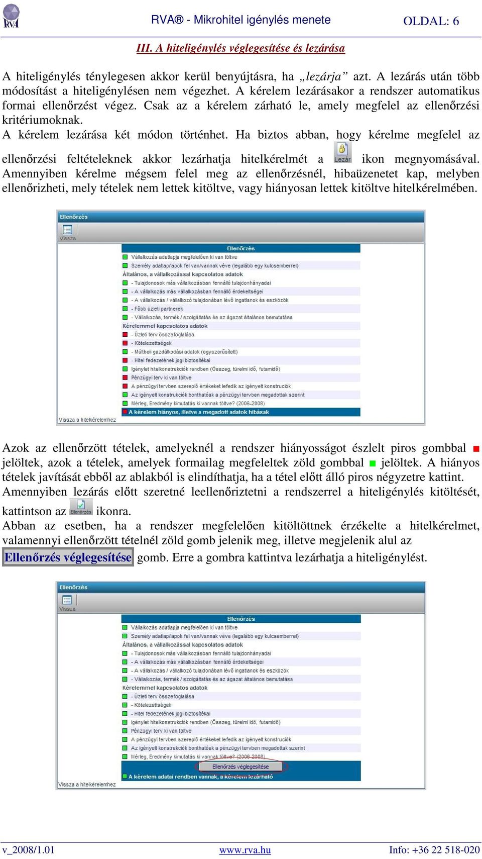 Ha biztos abban, hogy kérelme megfelel az ellenırzési feltételeknek akkor lezárhatja hitelkérelmét a ikon megnyomásával.