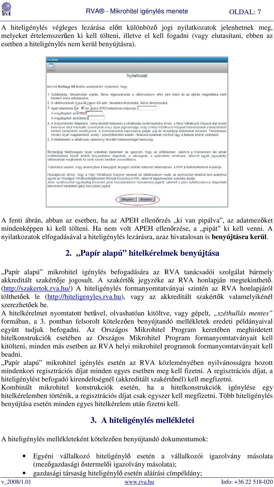 Ha nem volt APEH ellenırzése, a pipát ki kell venni. A nyilatkozatok elfogadásával a hiteligénylés lezárásra, azaz hivatalosan is benyújtásra kerül. 2.