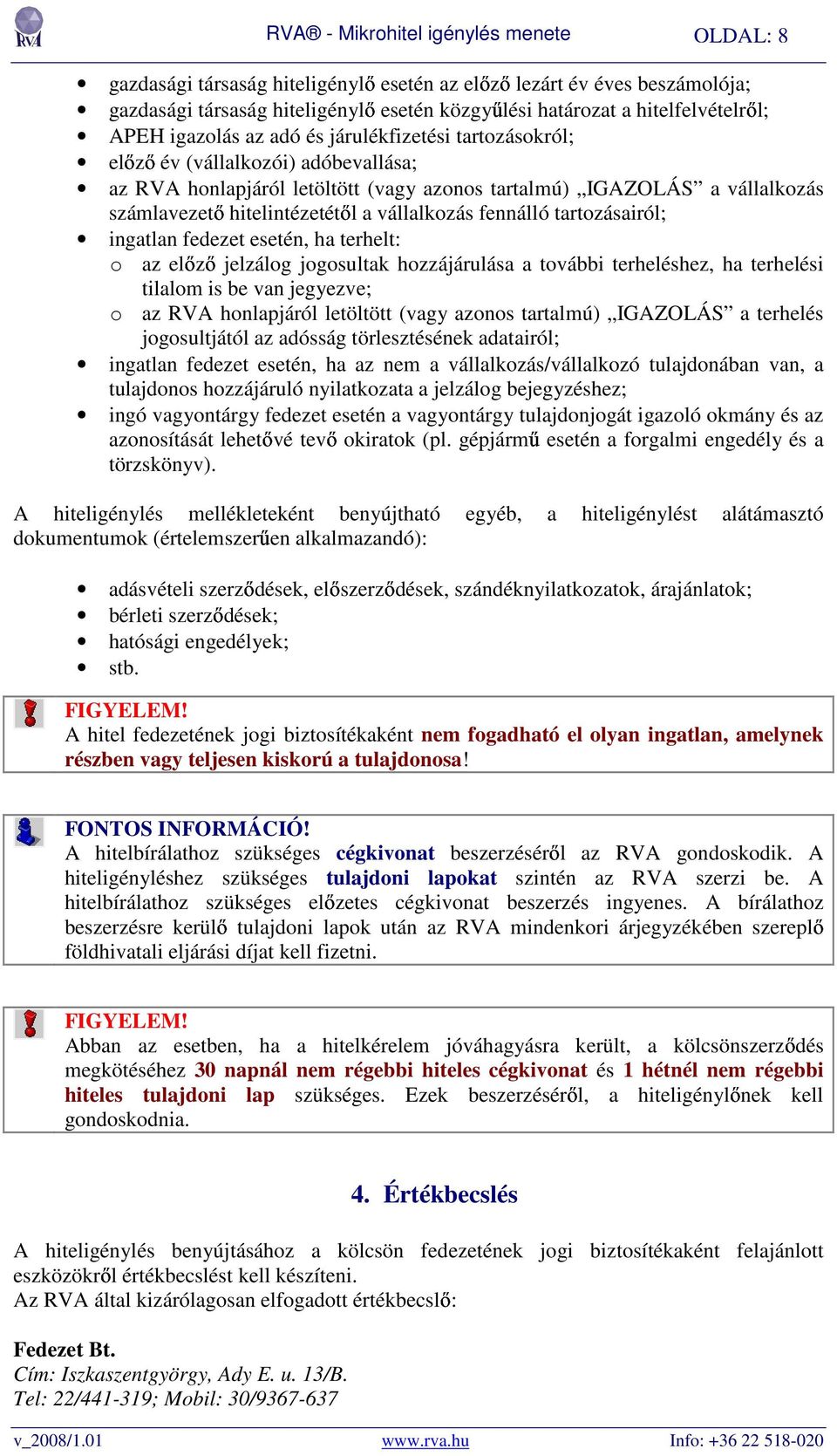 ingatlan fedezet esetén, ha terhelt: o az elızı jelzálog jogosultak hozzájárulása a további terheléshez, ha terhelési tilalom is be van jegyezve; o az RVA honlapjáról letöltött (vagy azonos tartalmú)