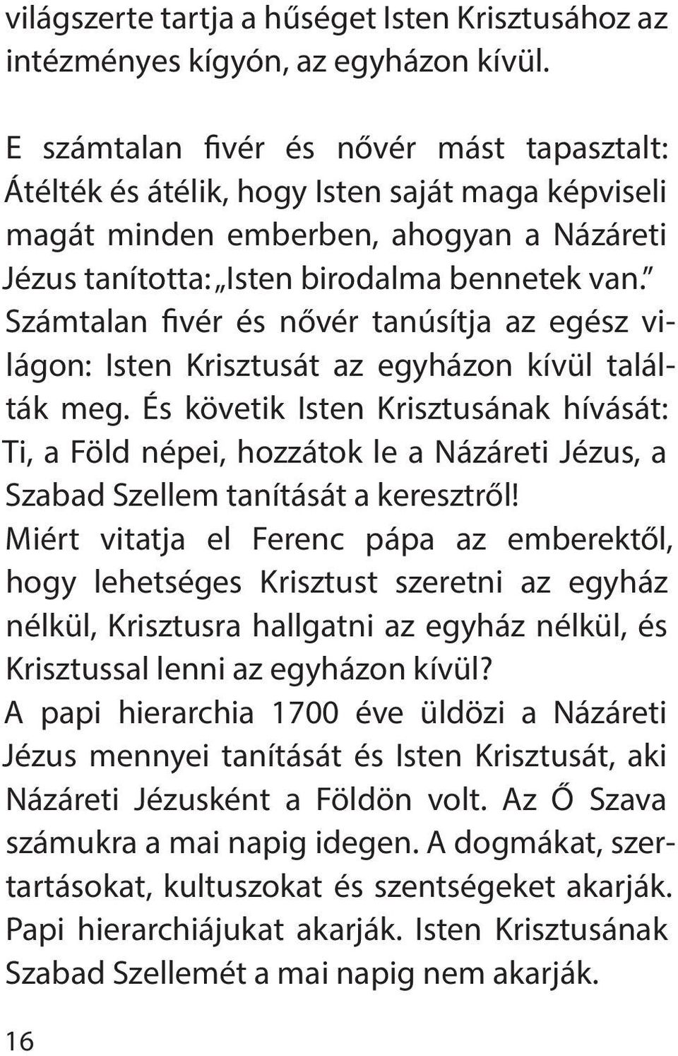 Számtalan fivér és nővér tanúsítja az egész világon: Isten Krisztusát az egyházon kívül találták meg.