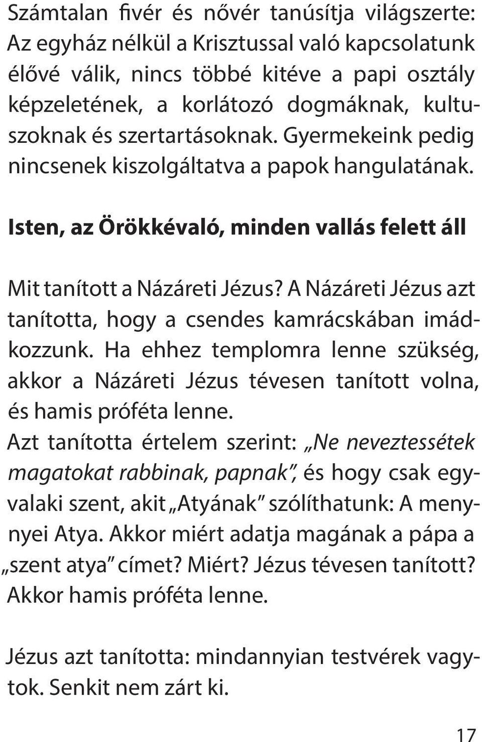 A Názáreti Jézus azt tanította, hogy a csendes kamrácskában imádkozzunk. Ha ehhez templomra lenne szükség, akkor a Názáreti Jézus tévesen tanított volna, és hamis próféta lenne.