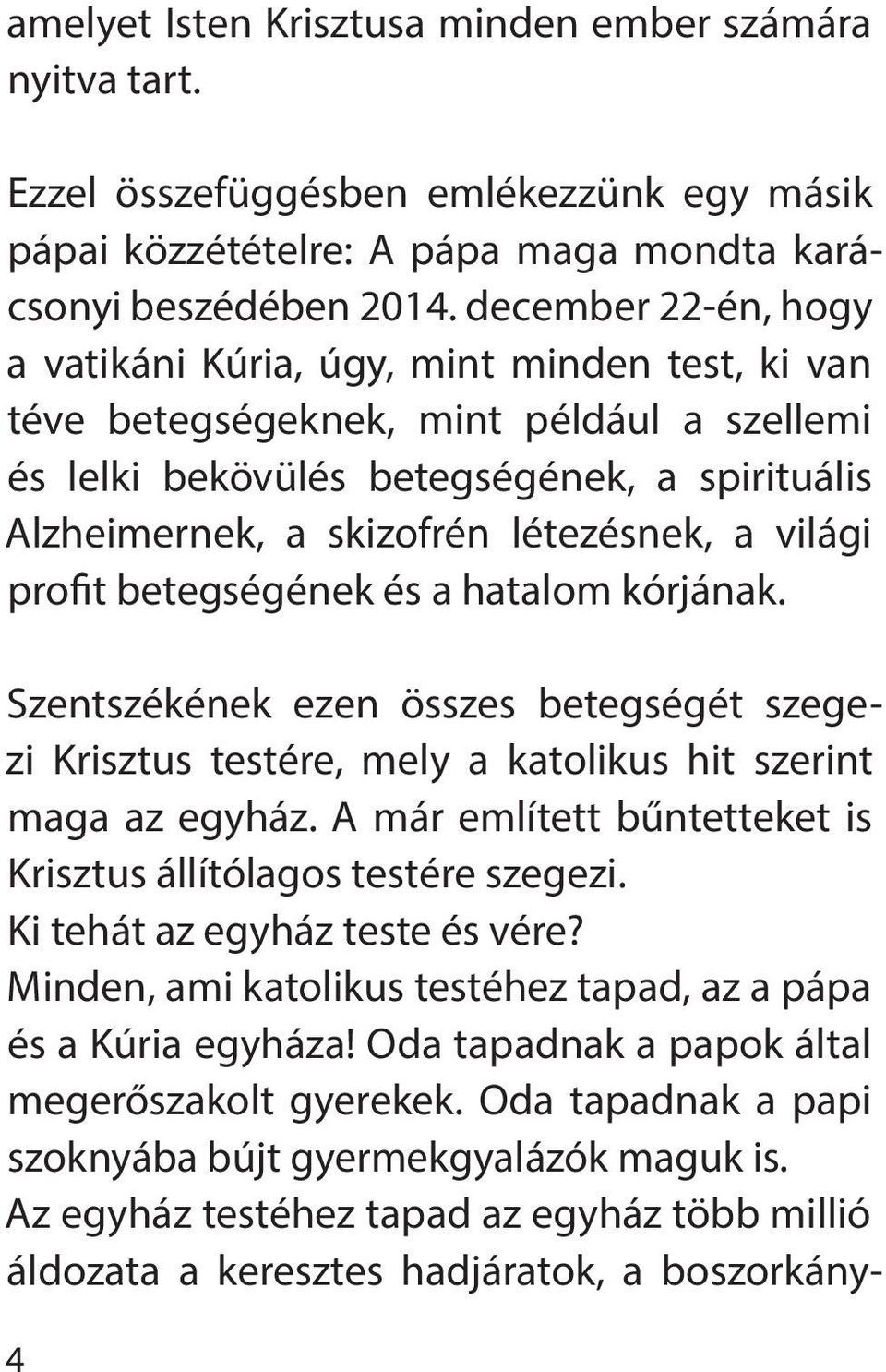 világi profit betegségének és a hatalom kórjának. Szentszékének ezen összes betegségét szegezi Krisztus testére, mely a katolikus hit szerint maga az egyház.