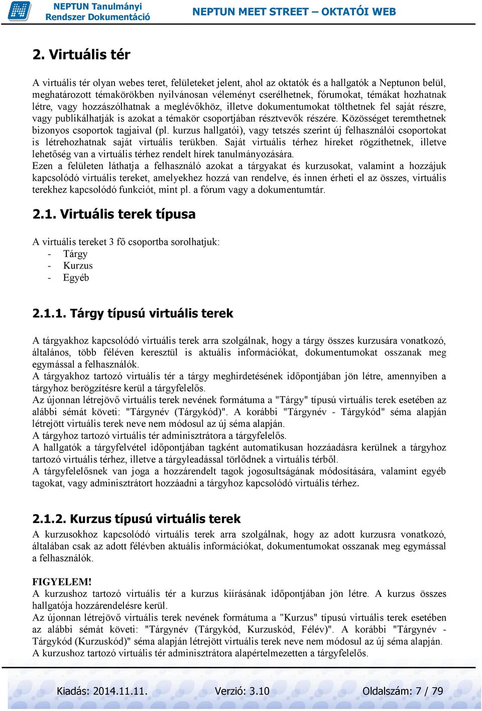 Közösséget teremthetnek bizonyos csoportok tagjaival (pl. kurzus hallgatói), vagy tetszés szerint új felhasználói csoportokat is létrehozhatnak saját virtuális terükben.