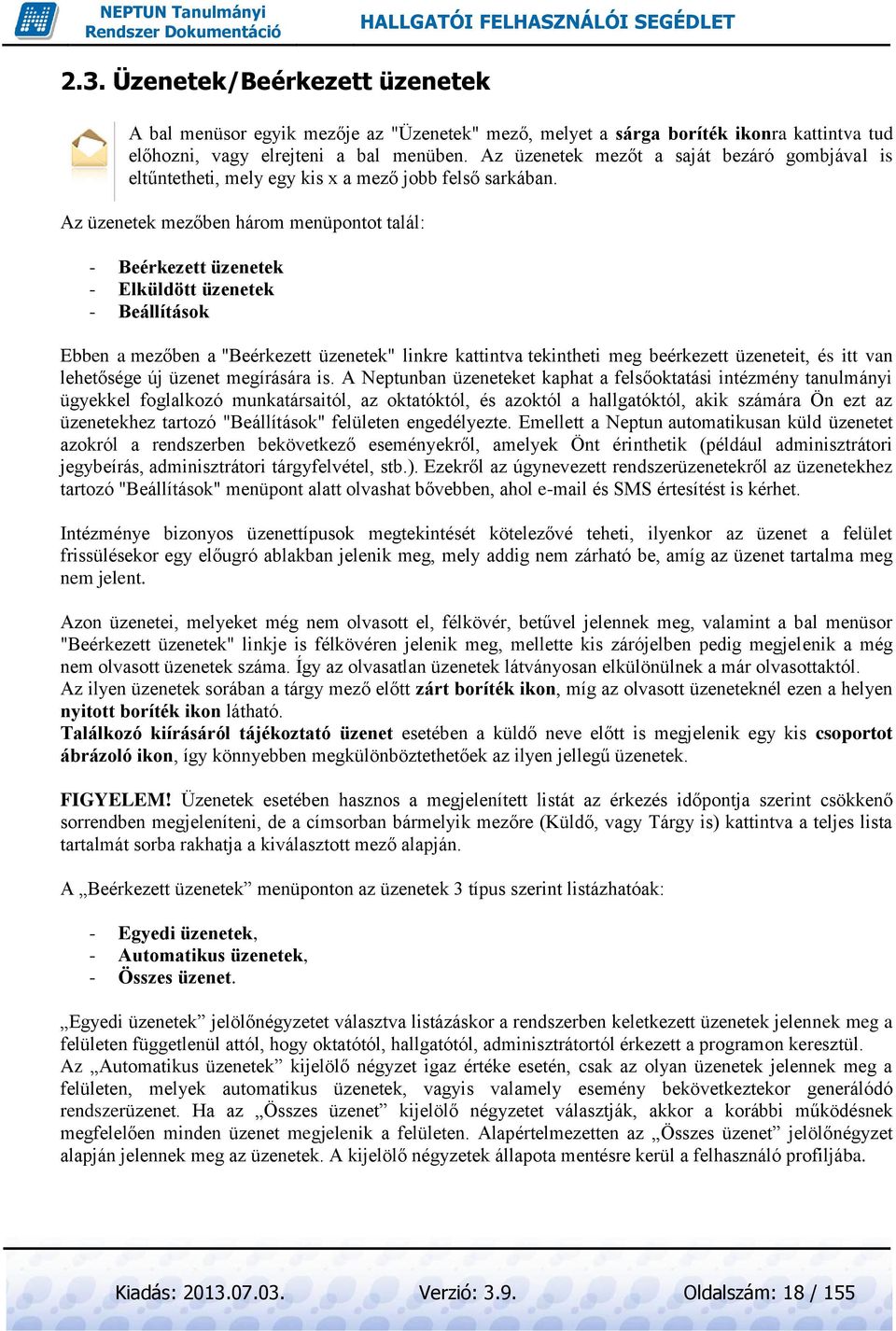 Az üzenetek mezőben három menüpontot talál: - Beérkezett üzenetek - Elküldött üzenetek - Beállítások Ebben a mezőben a "Beérkezett üzenetek" linkre kattintva tekintheti meg beérkezett üzeneteit, és