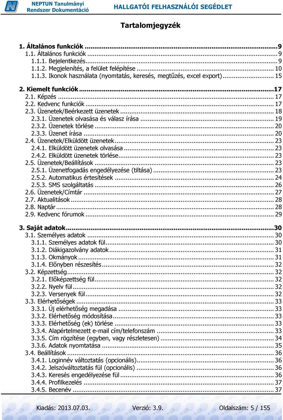 .. 19 2.3.2. Üzenetek törlése... 20 2.3.3. Üzenet írása... 20 2.4. Üzenetek/Elküldött üzenetek... 23 2.4.1. Elküldött üzenetek olvasása... 23 2.4.2. Elküldött üzenetek törlése... 23 2.5.