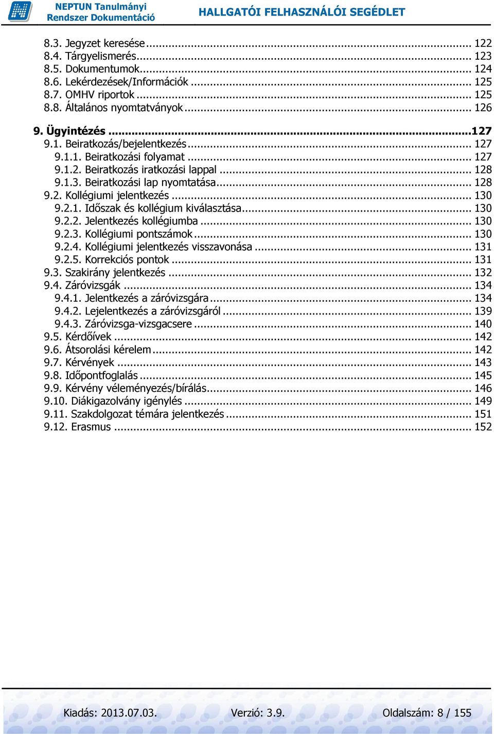 .. 130 9.2.2. Jelentkezés kollégiumba... 130 9.2.3. Kollégiumi pontszámok... 130 9.2.4. Kollégiumi jelentkezés visszavonása... 131 9.2.5. Korrekciós pontok... 131 9.3. Szakirány jelentkezés... 132 9.