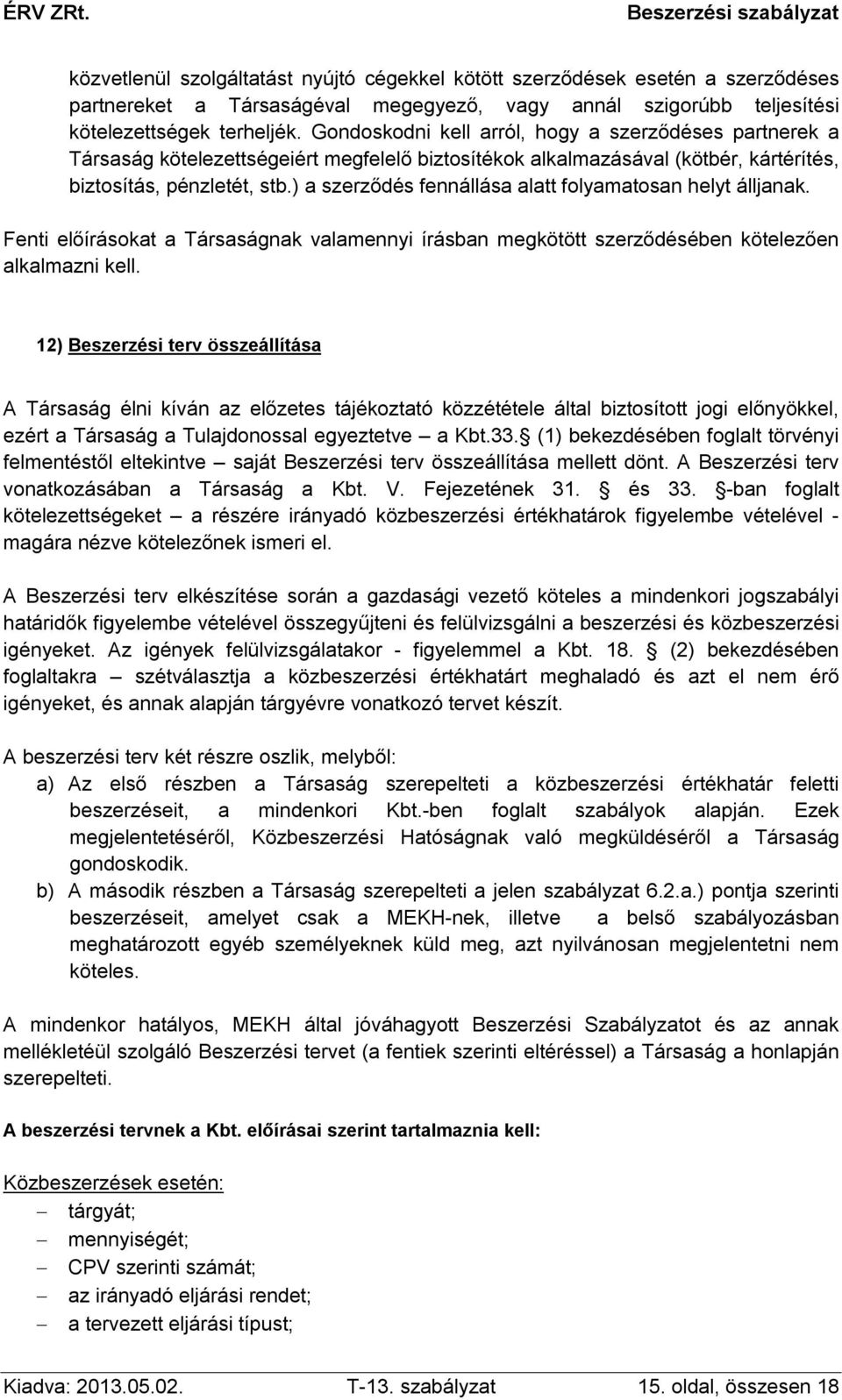 ) a szerződés fennállása alatt folyamatosan helyt álljanak. Fenti előírásokat a Társaságnak valamennyi írásban megkötött szerződésében kötelezően alkalmazni kell.