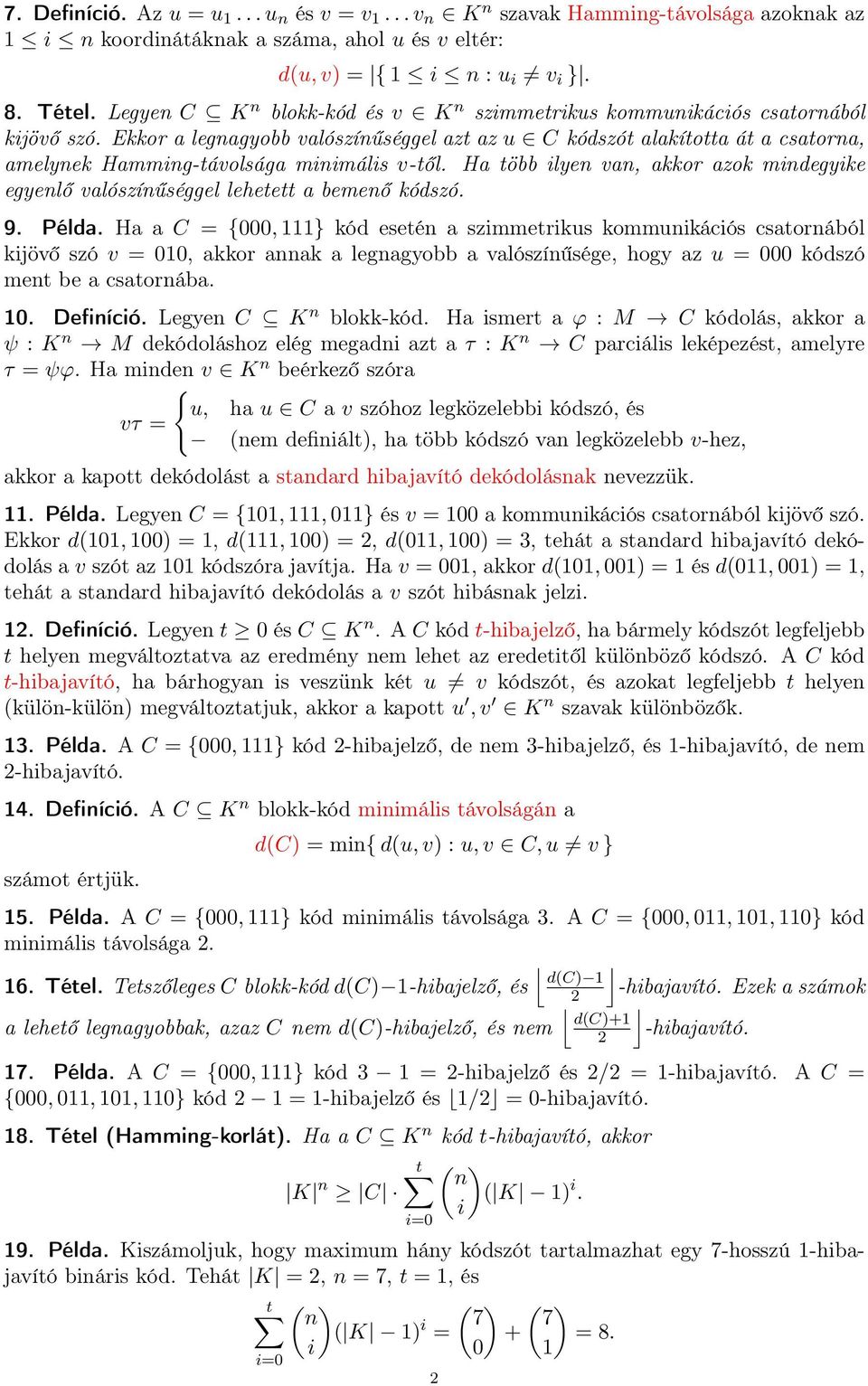 azok mindegyike egyenlő valószínűséggel lehetett a bemenő kódszó 9 Példa Ha a C = {000, 111} kód esetén a szimmetrikus kommunikációs csatornából kijövő szó v = 010, akkor annak a legnagyobb a