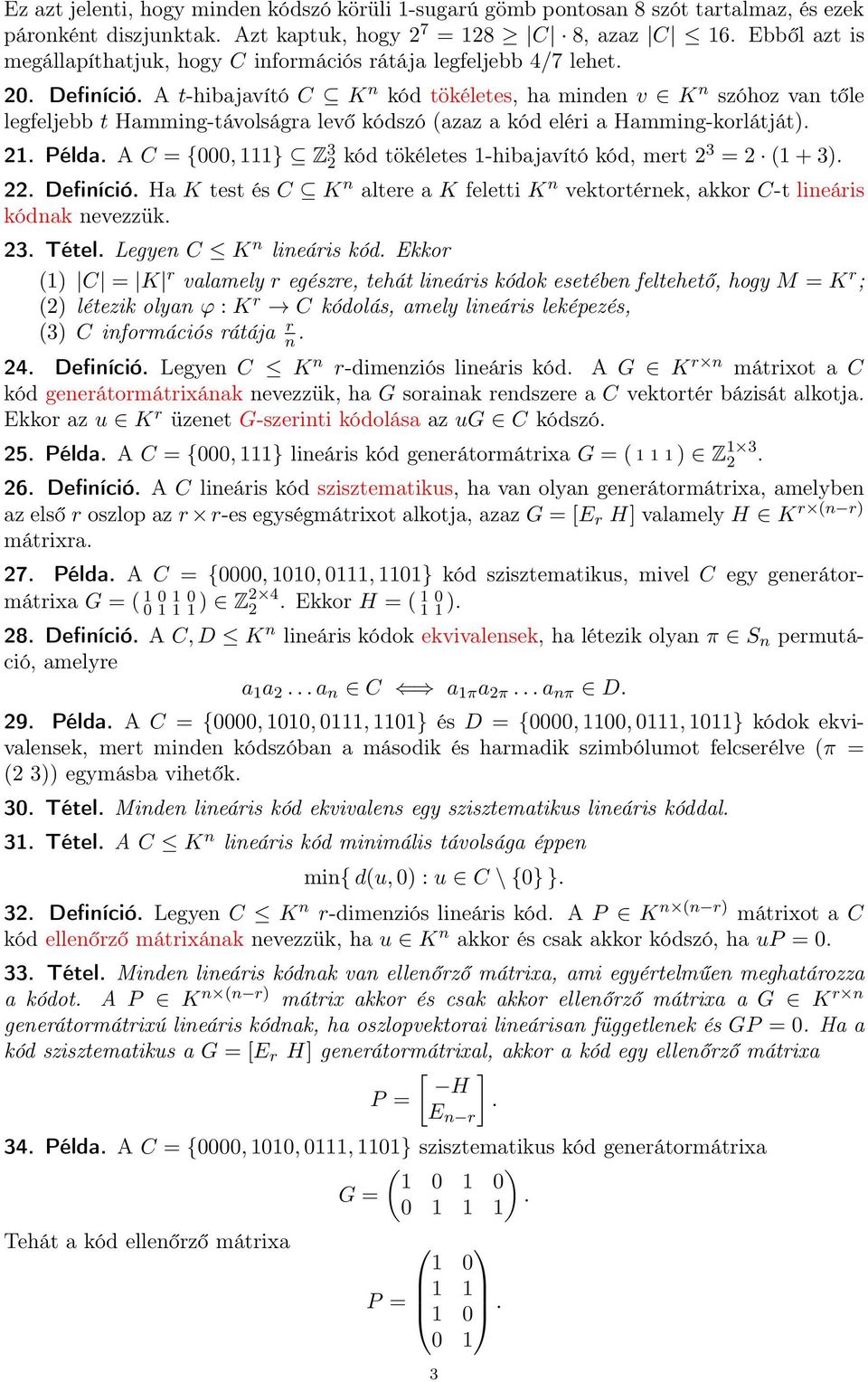 Hamming-korlátját) 21 Példa A C = {000, 111} Z 3 2 kód tökéletes 1-hibajavító kód, mert 23 = 2 (1 + 3) 22 Definíció Ha K test és C K n altere a K feletti K n vektortérnek, akkor C-t lineáris kódnak