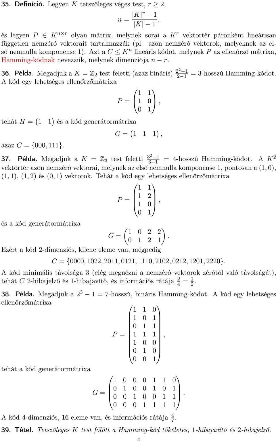 feletti (azaz bináris) 22 1 2 1 A kód egy lehetséges ellenőrzőmátrixa P = 1 1 1 0, tehát H = ( 1 azaz C = {000, 111} 1 ) és a kód generátormátrixa ( 1 1 1 ), = 3-hosszú Hamming-kódot 3 37 Példa