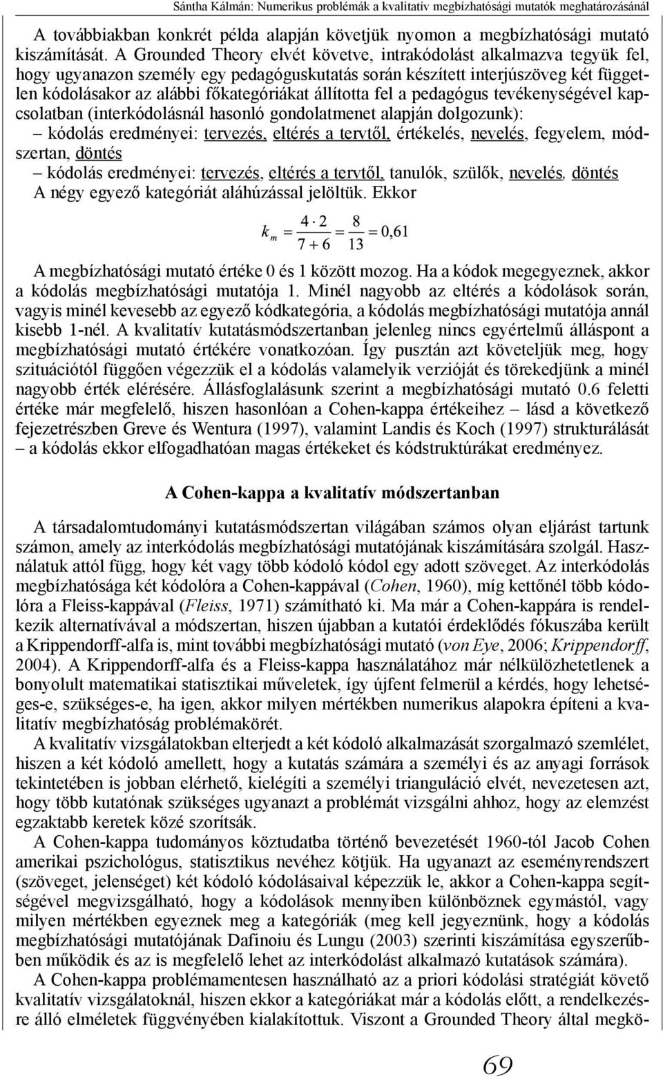 fel a pedagógus tevékeységével kapcsolatba (iterkódolásál hasoló godolatmeet alapjá dolgozuk): kódolás eredméyei: tervezés, eltérés a tervtől, értékelés, evelés, fegyelem, módszerta, dötés kódolás