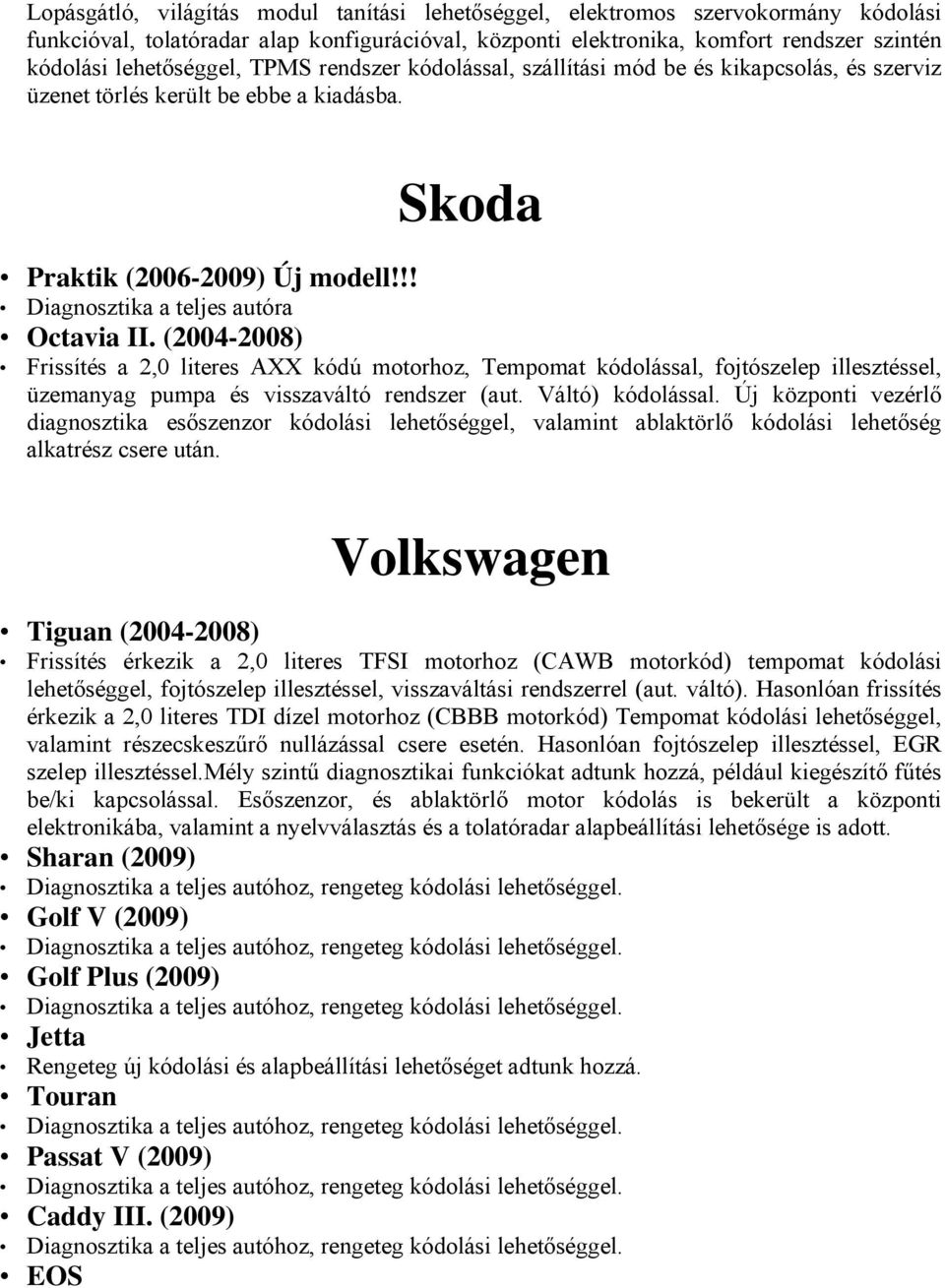 !! Diagnosztika a teljes autóra Octavia II. (2004-2008) Frissítés a 2,0 literes AXX kódú motorhoz, Tempomat kódolással, fojtószelep illesztéssel, üzemanyag pumpa és visszaváltó rendszer (aut.