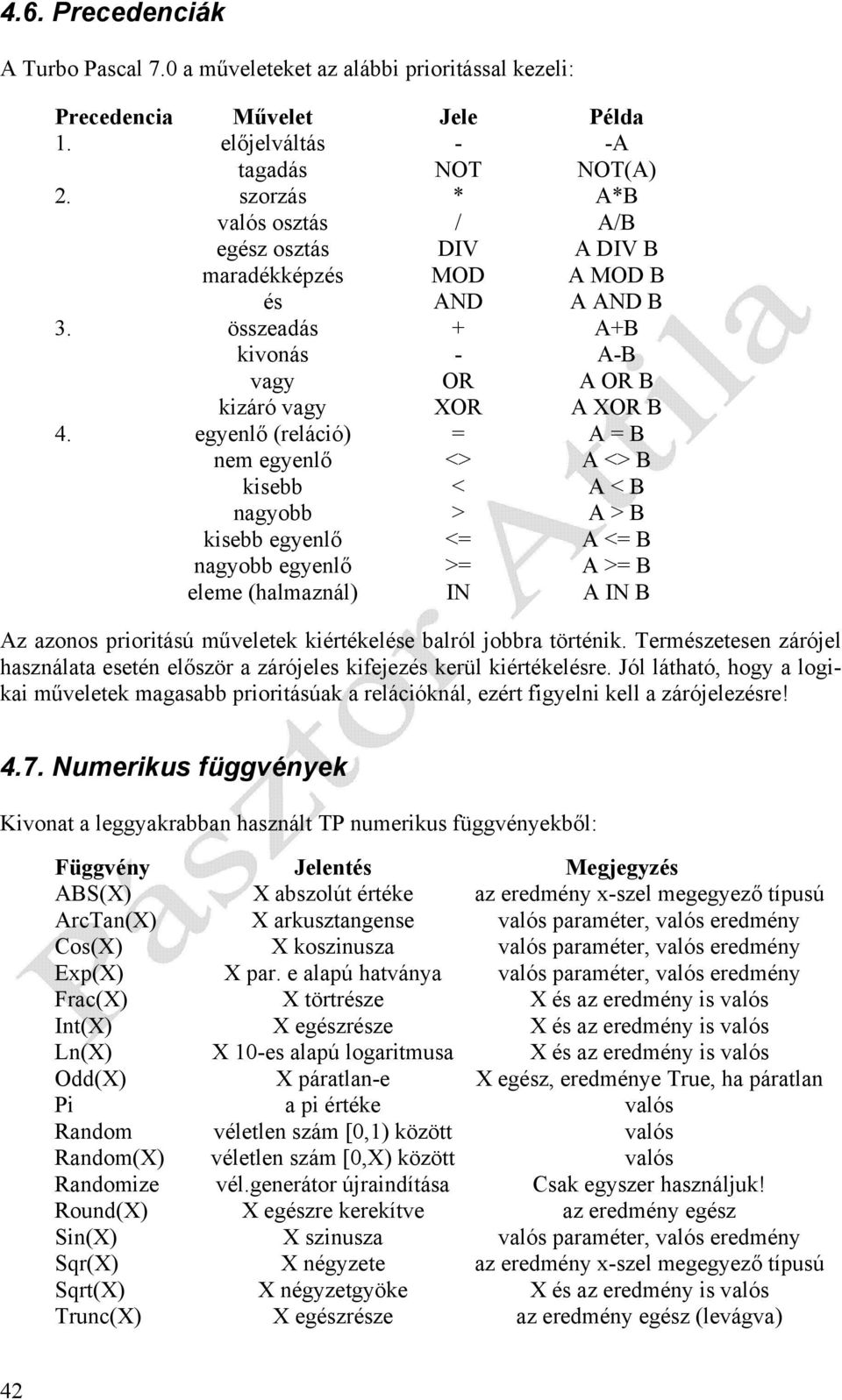 egyenlő (reláció) = A = B nem egyenlő <> A <> B kisebb < A < B nagyobb > A > B kisebb egyenlő <= A <= B nagyobb egyenlő >= A >= B eleme (halmaznál) IN A IN B Az azonos prioritású műveletek