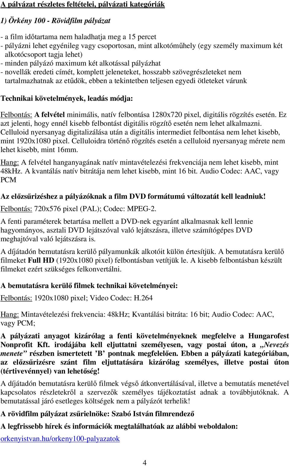 tartalmazhatnak az etűdök, ebben a tekintetben teljesen egyedi ötleteket várunk Technikai követelmények, leadás módja: Felbontás: A felvétel minimális, natív felbontása 1280x720 pixel, digitális