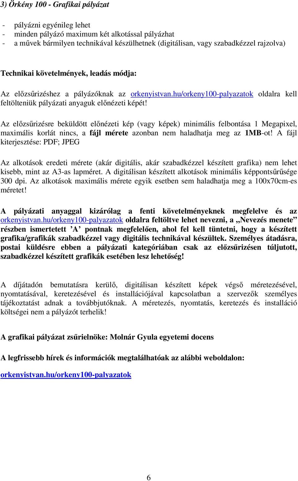 Az előzsűrizésre beküldött előnézeti kép (vagy képek) minimális felbontása 1 Megapixel, maximális korlát nincs, a fájl mérete azonban nem haladhatja meg az 1MB-ot!