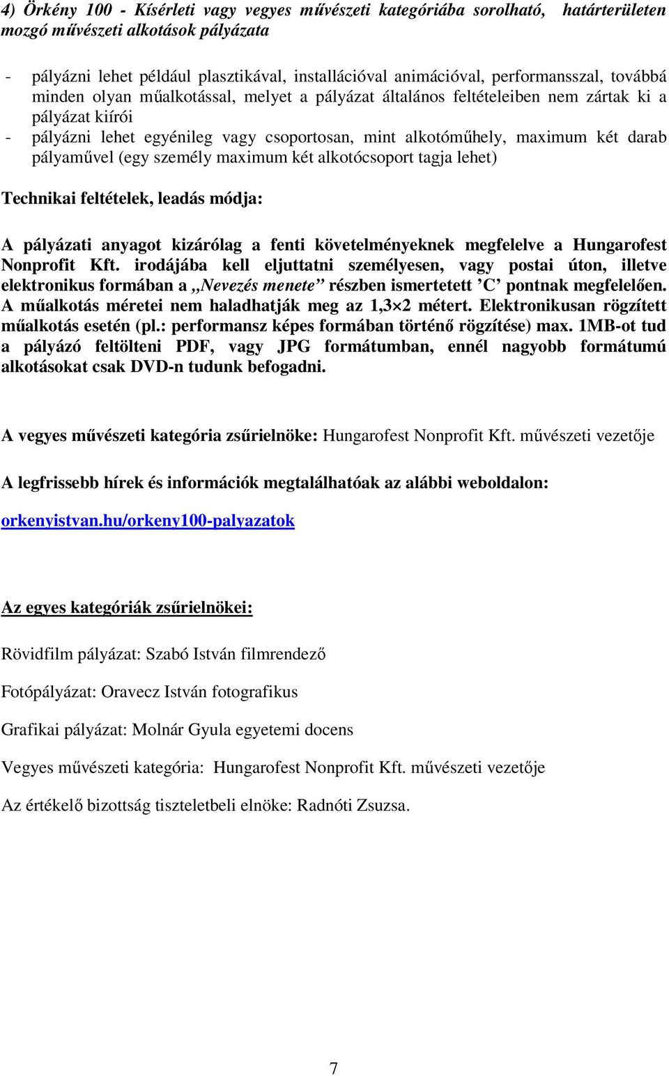 két darab pályaművel (egy személy maximum két alkotócsoport tagja lehet) Technikai feltételek, leadás módja: A pályázati anyagot kizárólag a fenti követelményeknek megfelelve a Hungarofest Nonprofit