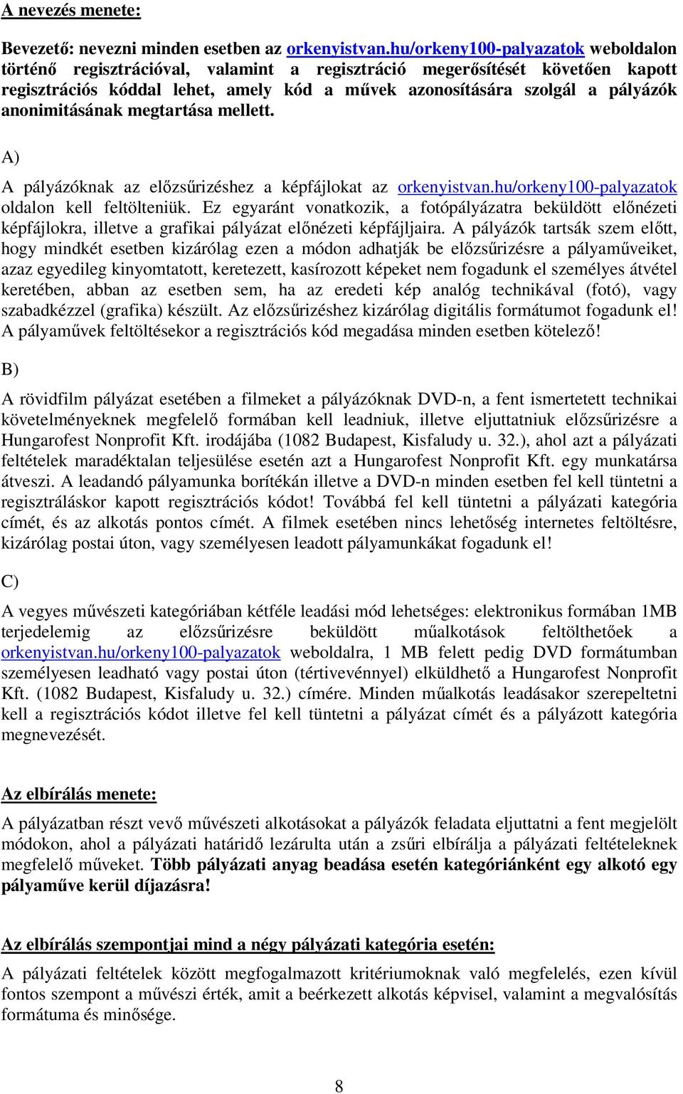 anonimitásának megtartása mellett. A) A pályázóknak az előzsűrizéshez a képfájlokat az orkenyistvan.hu/orkeny100-palyazatok oldalon kell feltölteniük.