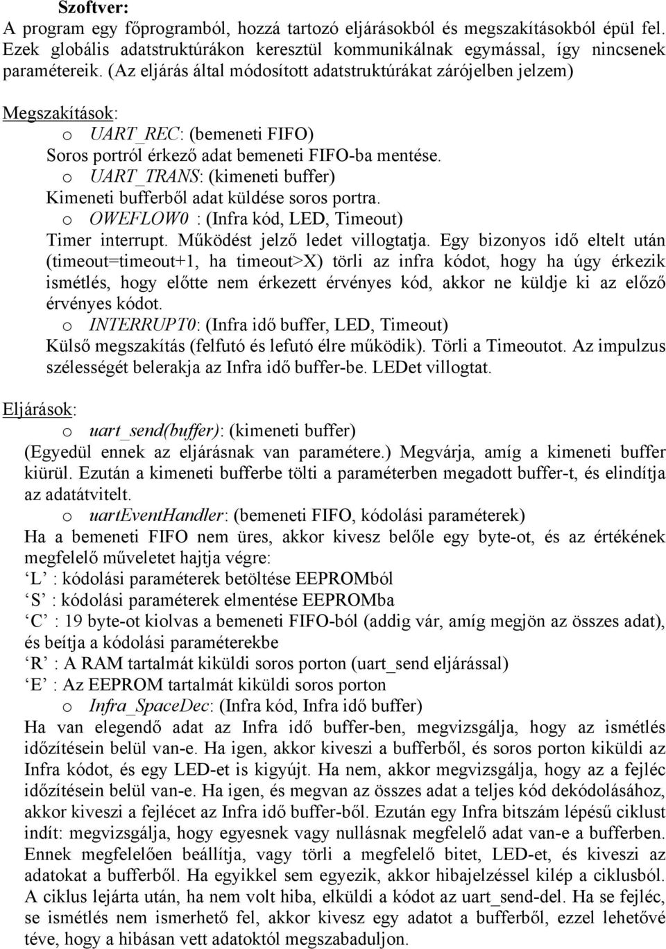 o UART_TRANS: (kimeneti buffer) Kimeneti bufferből adat küldése soros portra. o OWEFLOW : (Infra kód, LED, Timeout) Timer interrupt. Működést jelző ledet villogtatja.