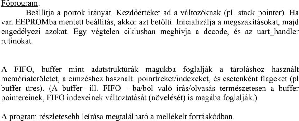 A FIFO, buffer mint adatstruktúrák magukba foglalják a tároláshoz használt memóriateröletet, a címzéshez használt poinrtreket/indexeket, és esetenként flageket (pl