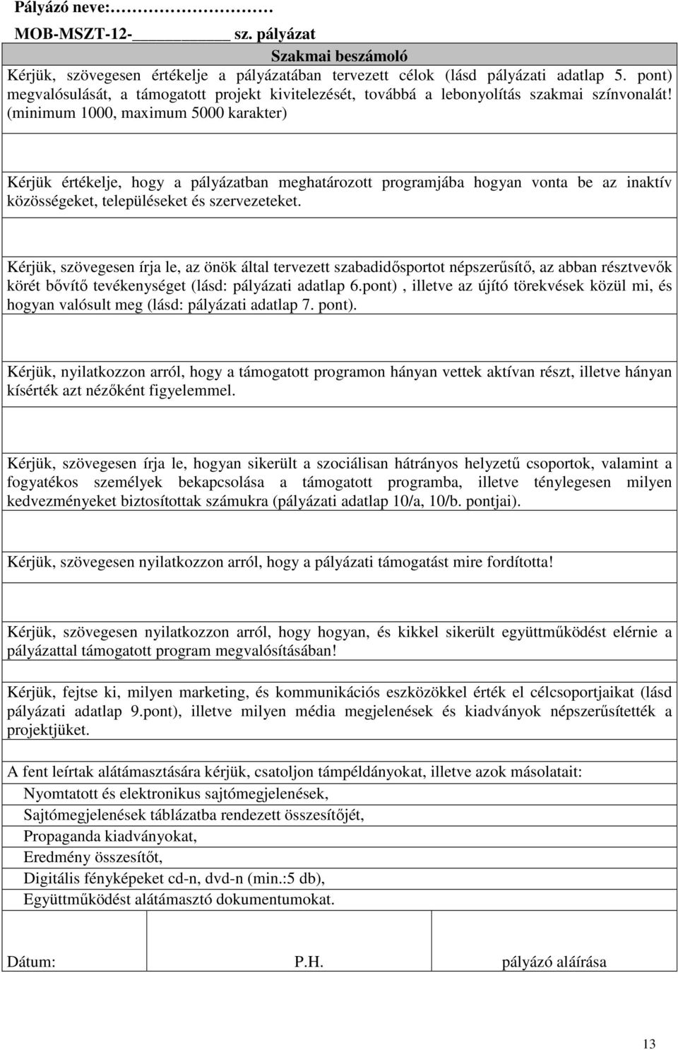 (minimum 1000, maximum 5000 karakter) Kérjük értékelje, hogy a pályázatban meghatározott programjába hogyan vonta be az inaktív közösségeket, településeket és szervezeteket.