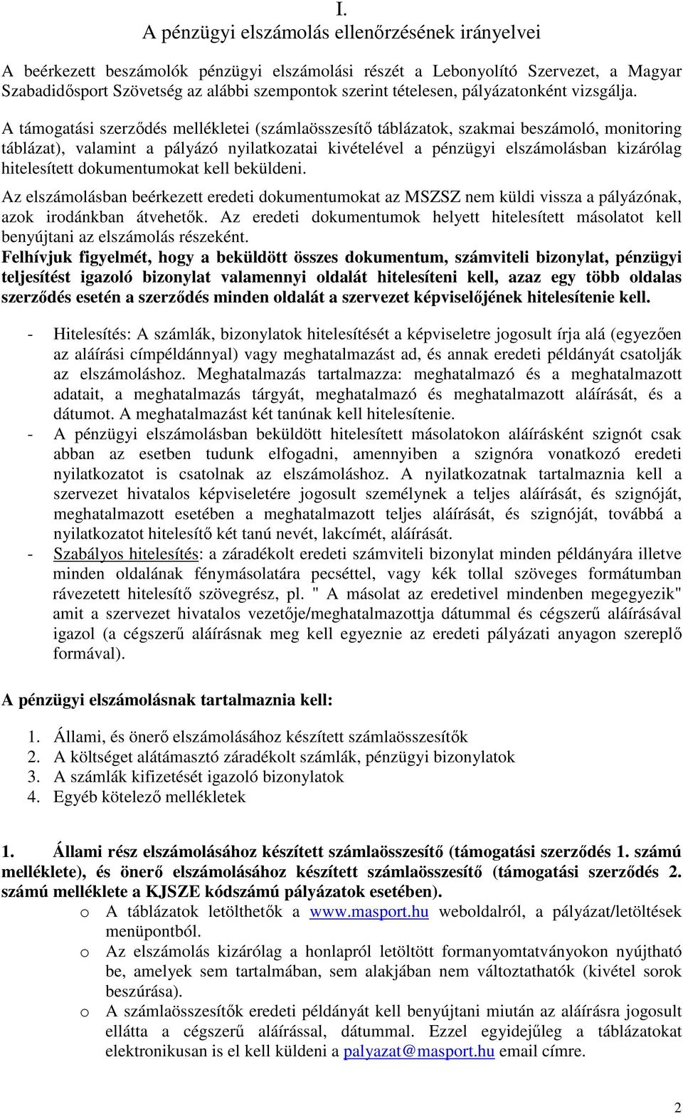 A támogatási szerződés mellékletei (számlaösszesítő táblázatok, szakmai beszámoló, monitoring táblázat), valamint a pályázó nyilatkozatai kivételével a pénzügyi elszámolásban kizárólag hitelesített