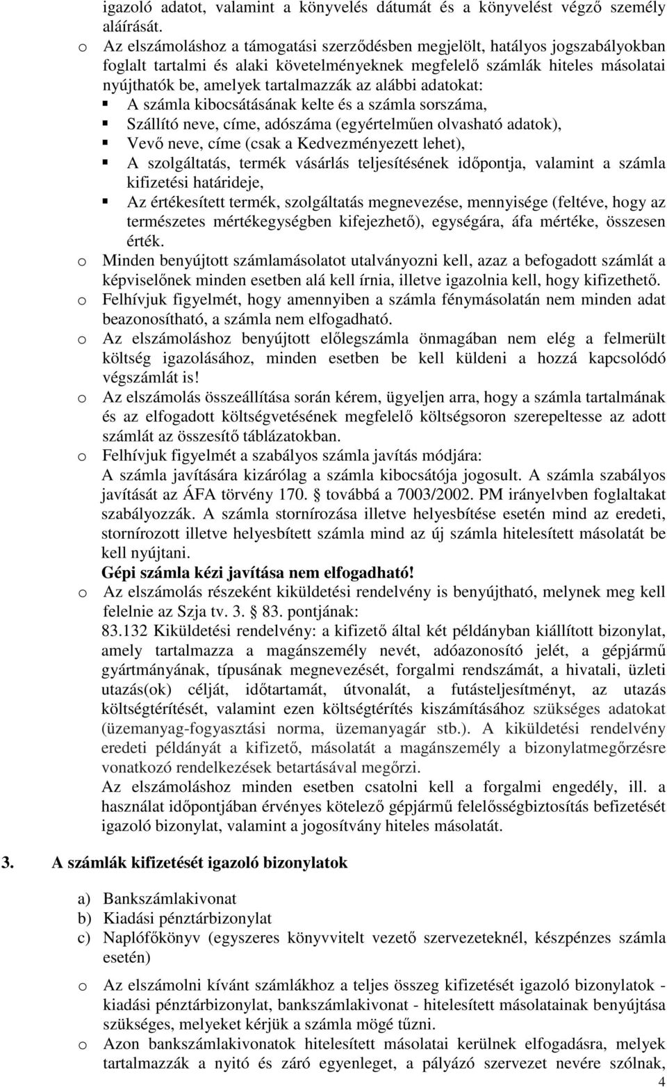 alábbi adatokat: A számla kibocsátásának kelte és a számla sorszáma, Szállító neve, címe, adószáma (egyértelműen olvasható adatok), Vevő neve, címe (csak a Kedvezményezett lehet), A szolgáltatás,