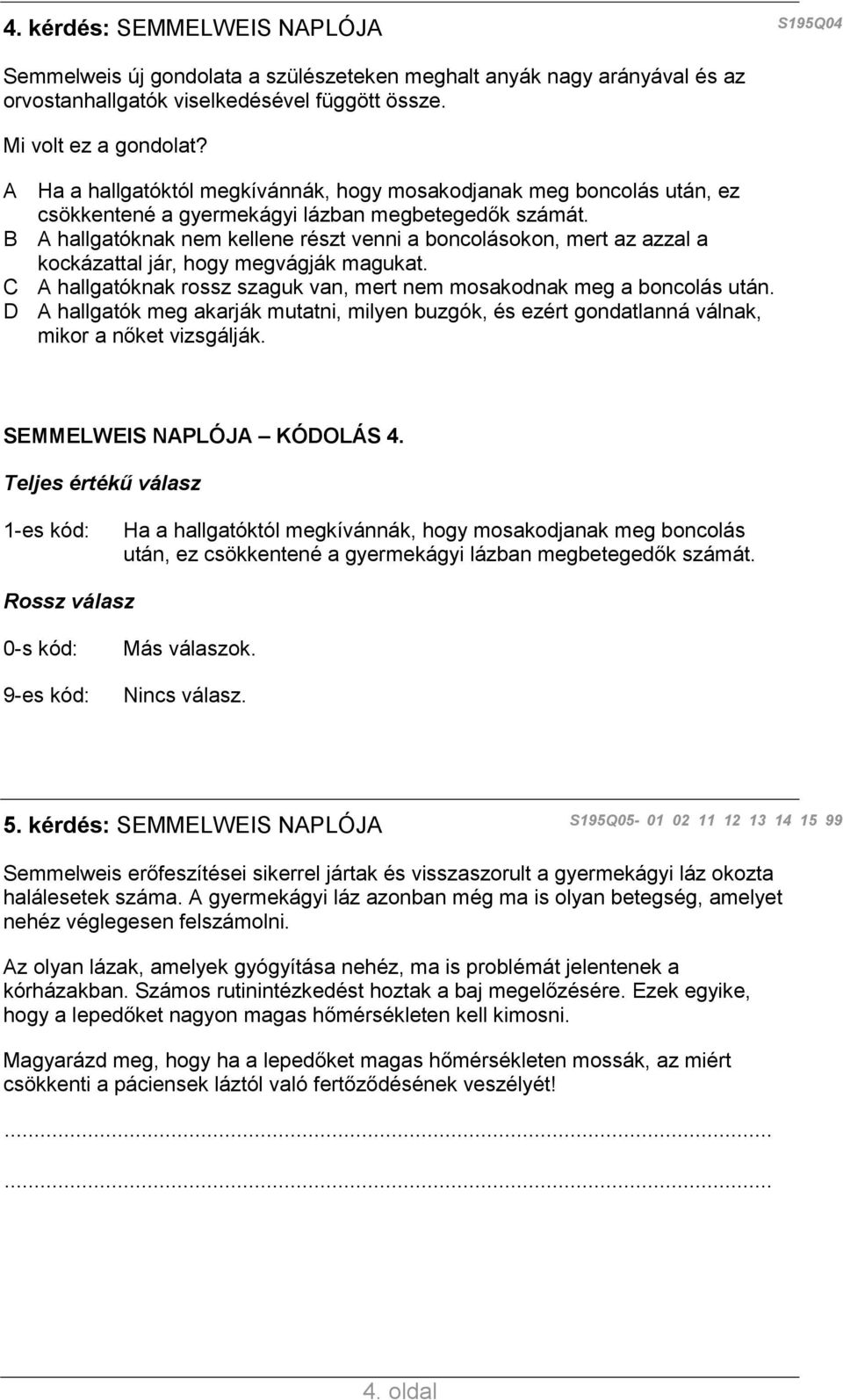 B A hallgatóknak nem kellene részt venni a boncolásokon, mert az azzal a kockázattal jár, hogy megvágják magukat. C A hallgatóknak rossz szaguk van, mert nem mosakodnak meg a boncolás után.