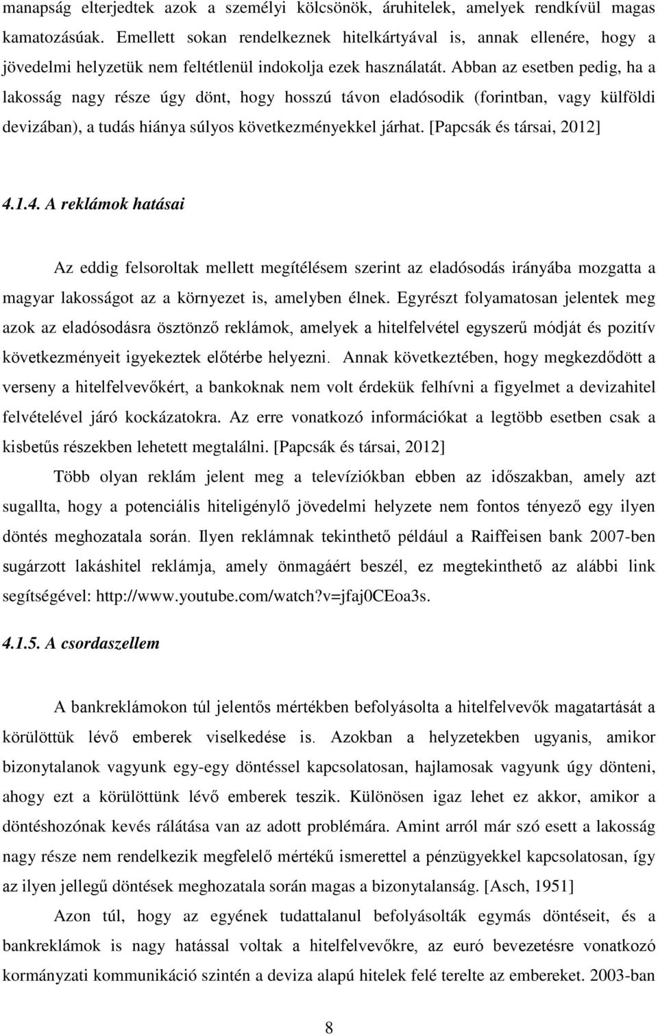 Abban az esetben pedig, ha a lakosság nagy része úgy dönt, hogy hosszú távon eladósodik (forintban, vagy külföldi devizában), a tudás hiánya súlyos következményekkel járhat.