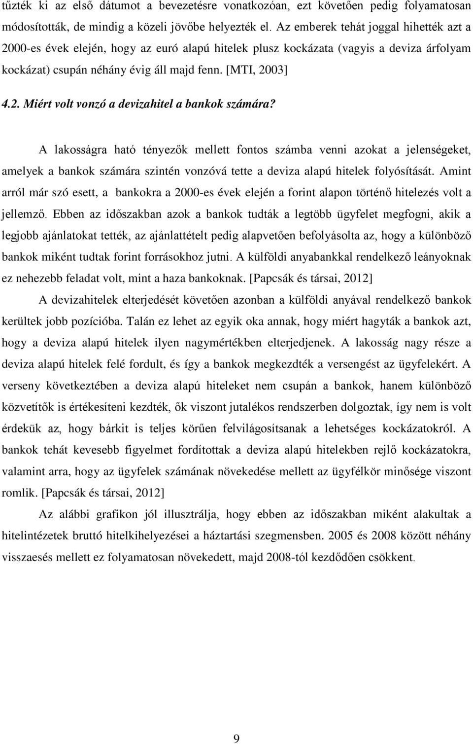 A lakosságra ható tényezők mellett fontos számba venni azokat a jelenségeket, amelyek a bankok számára szintén vonzóvá tette a deviza alapú hitelek folyósítását.