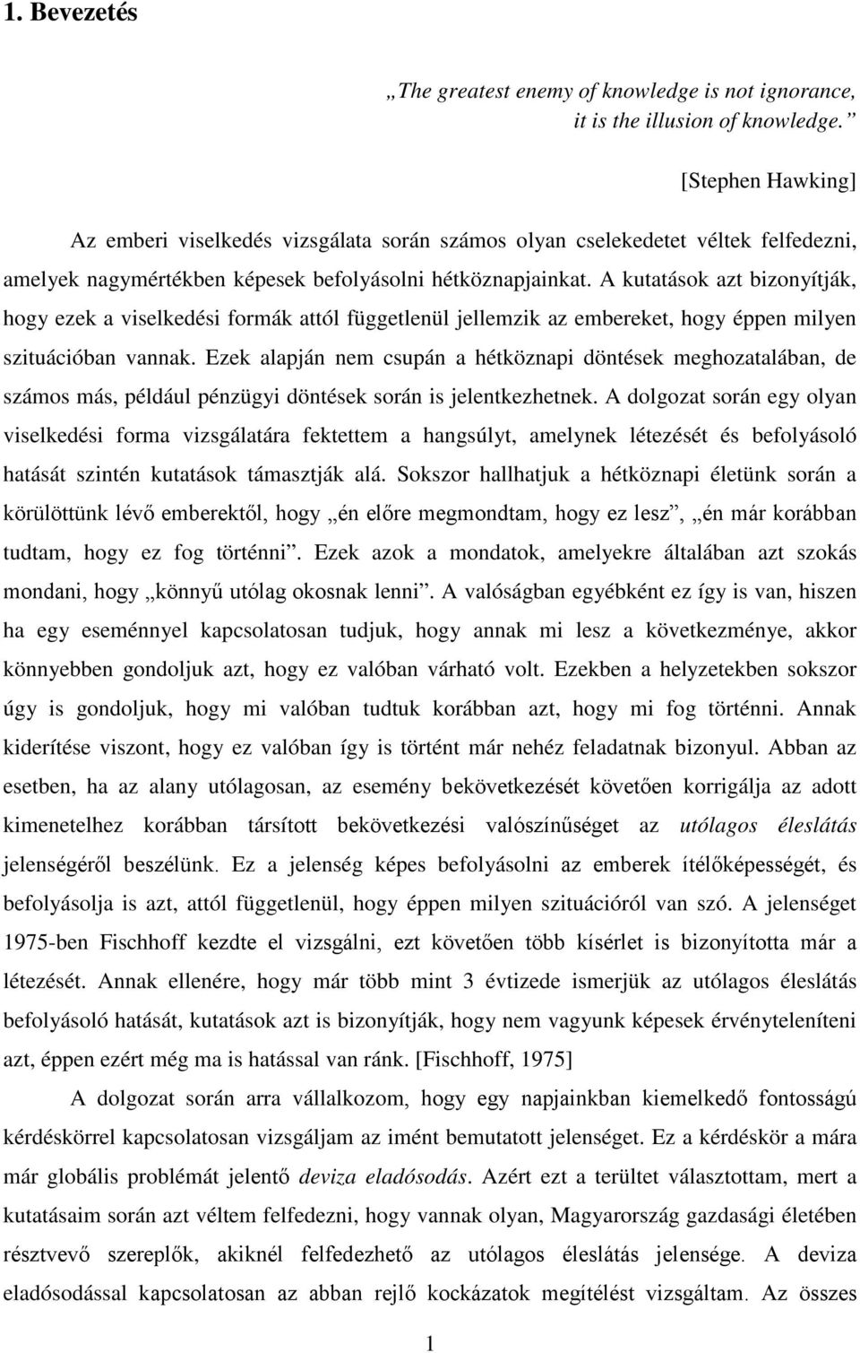 A kutatások azt bizonyítják, hogy ezek a viselkedési formák attól függetlenül jellemzik az embereket, hogy éppen milyen szituációban vannak.