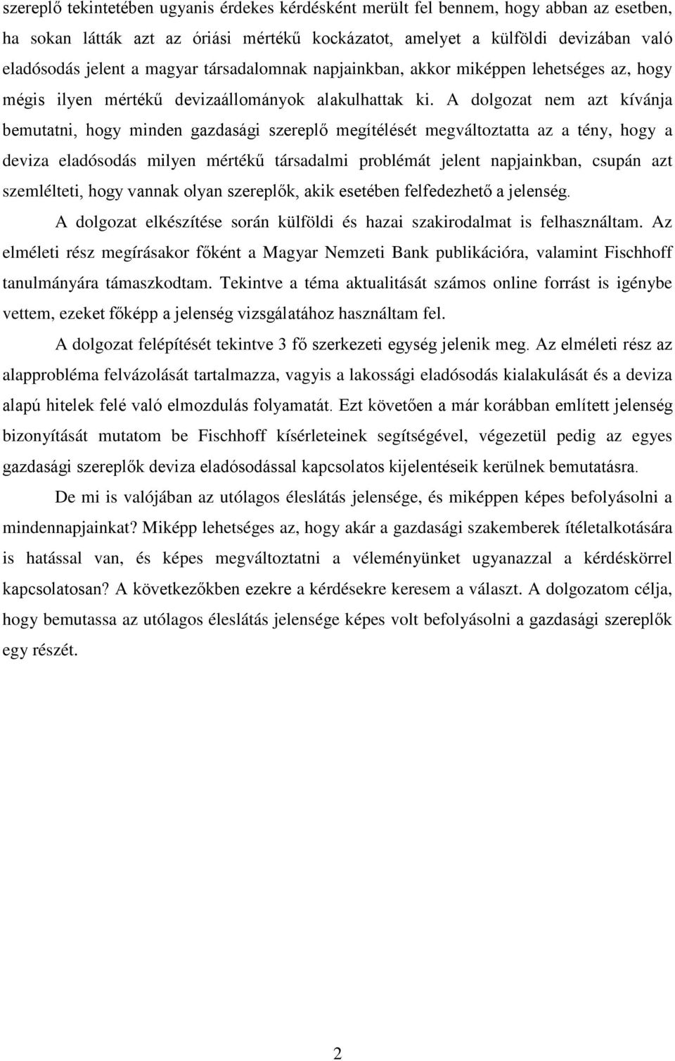 A dolgozat nem azt kívánja bemutatni, hogy minden gazdasági szereplő megítélését megváltoztatta az a tény, hogy a deviza eladósodás milyen mértékű társadalmi problémát jelent napjainkban, csupán azt