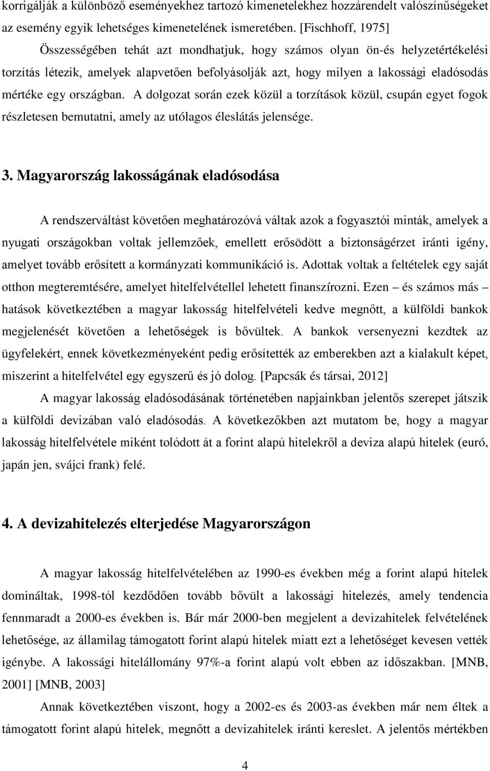 országban. A dolgozat során ezek közül a torzítások közül, csupán egyet fogok részletesen bemutatni, amely az utólagos éleslátás jelensége. 3.