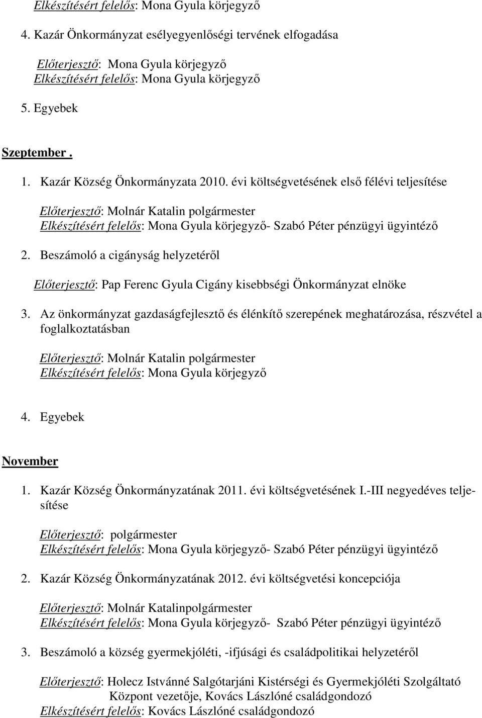 Az önkormányzat gazdaságfejlesztő és élénkítő szerepének meghatározása, részvétel a foglalkoztatásban 4. Egyebek November 1. Kazár Község Önkormányzatának 2011. évi költségvetésének I.