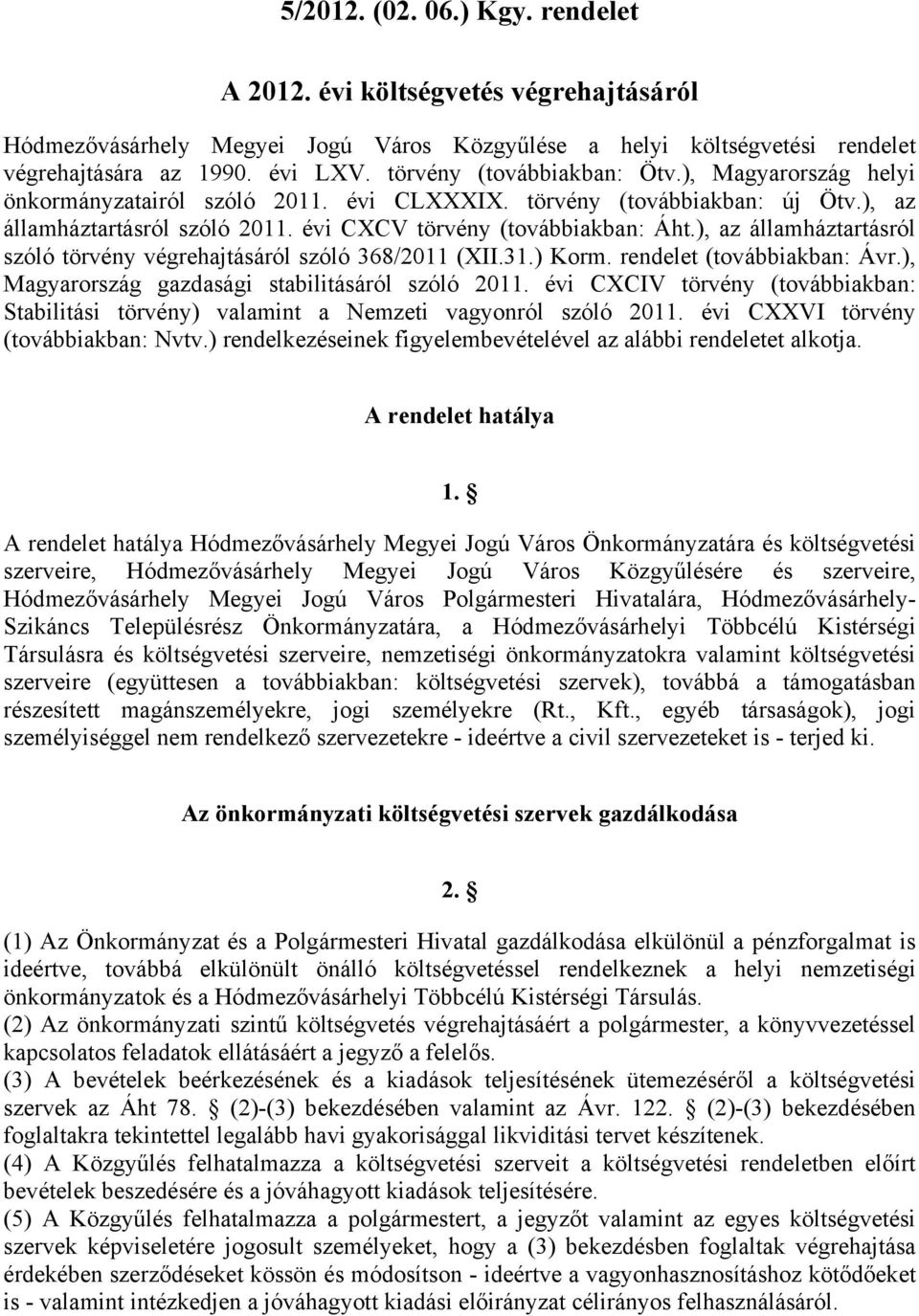 ), az államháztartásról szóló törvény végrehajtásáról szóló 368/2011 (XII.31.) Korm. rendelet (továbbiakban: Ávr.), Magyarország gazdasági stabilitásáról szóló 2011.
