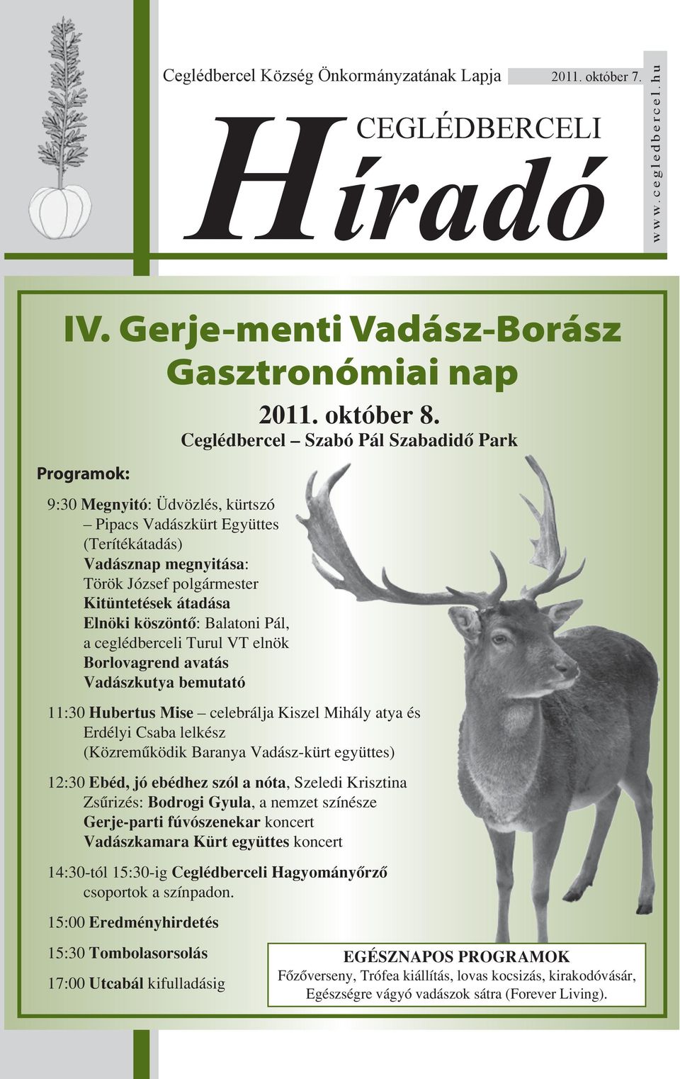 Elnöki köszöntő: Balatoni Pál, a ceglédberceli Turul VT elnök Borlovagrend avatás Vadászkutya bemutató 11:30 Hubertus Mise celebrálja Kiszel Mihály atya és Erdélyi Csaba lelkész (Közreműködik Baranya