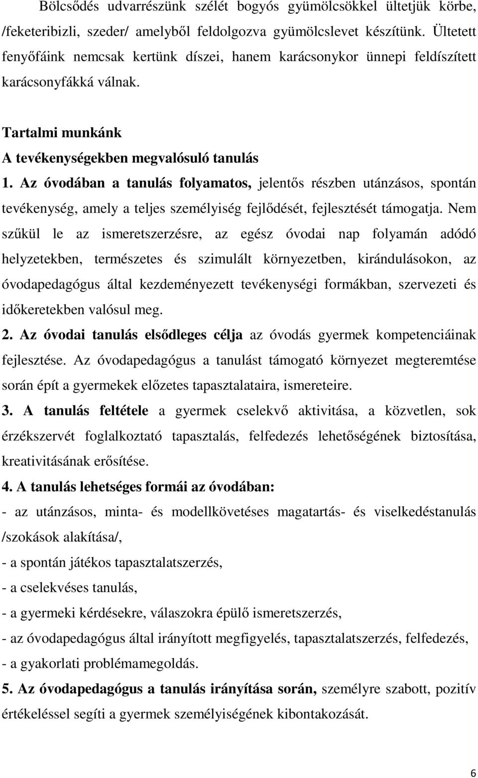 Az óvodában a tanulás folyamatos, jelentős részben utánzásos, spontán tevékenység, amely a teljes személyiség fejlődését, fejlesztését támogatja.