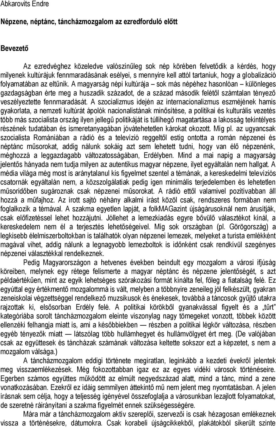 A magyarság népi kultúrája sok más népéhez hasonlóan különleges gazdagságban érte meg a huszadik századot, de a század második felétől számtalan tényező veszélyeztette fennmaradását.