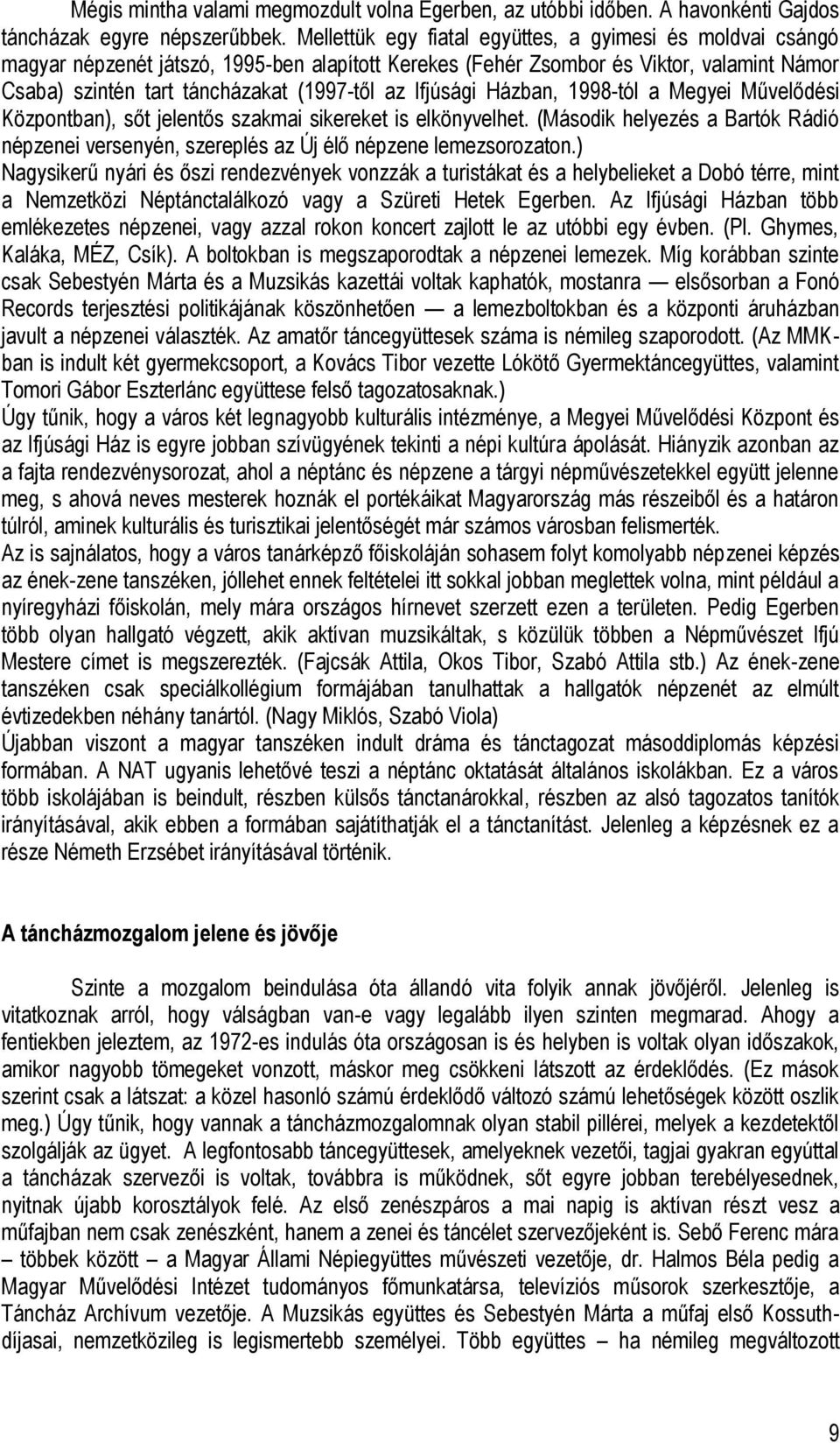 Ifjúsági Házban, 1998-tól a Megyei Művelődési Központban), sőt jelentős szakmai sikereket is elkönyvelhet.