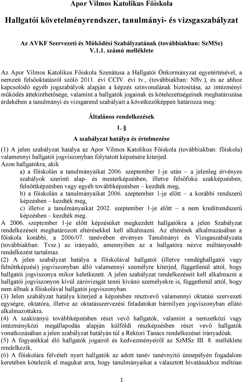 ), és az ahhoz kapcsolódó egyéb jogszabályok alapján a képzés színvonalának biztosítása, az intézményi működés áttekinthetősége, valamint a hallgatók jogainak és kötelezettségeinek meghatározása