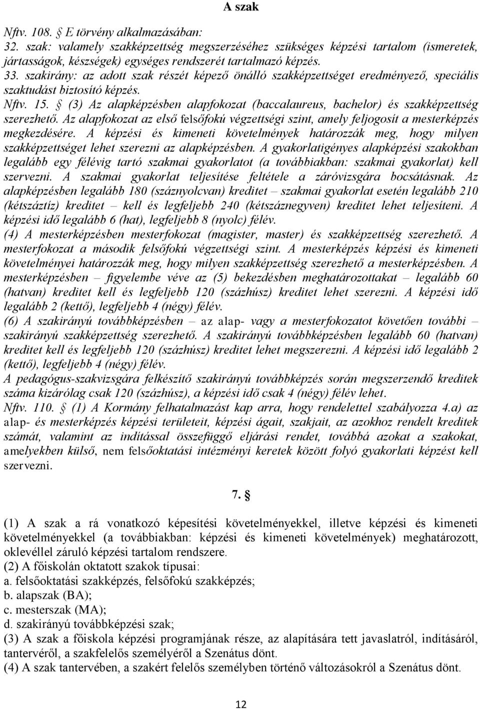 (3) Az alapképzésben alapfokozat (baccalaureus, bachelor) és szakképzettség szerezhető. Az alapfokozat az első felsőfokú végzettségi szint, amely feljogosít a mesterképzés megkezdésére.