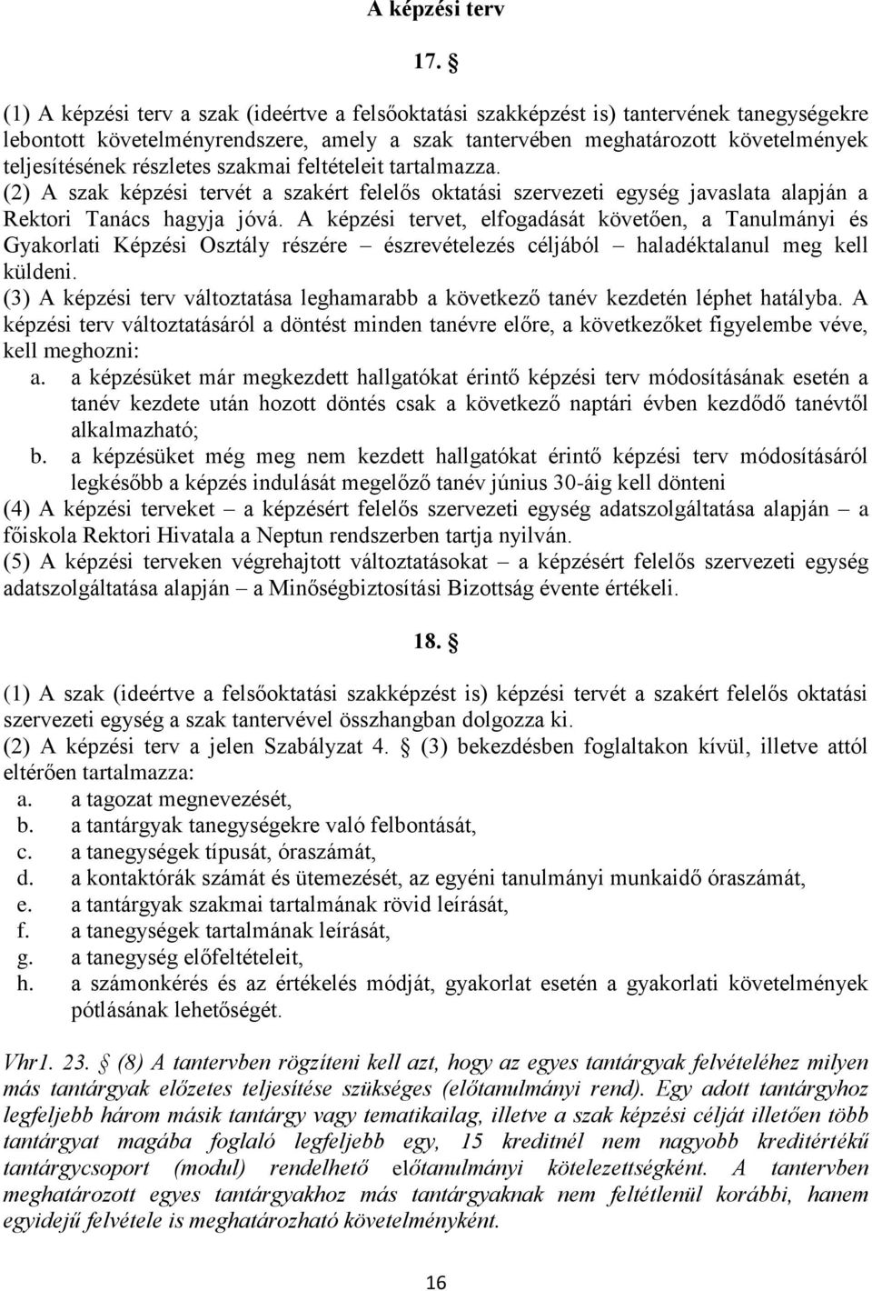 részletes szakmai feltételeit tartalmazza. (2) A szak képzési tervét a szakért felelős oktatási szervezeti egység javaslata alapján a Rektori Tanács hagyja jóvá.