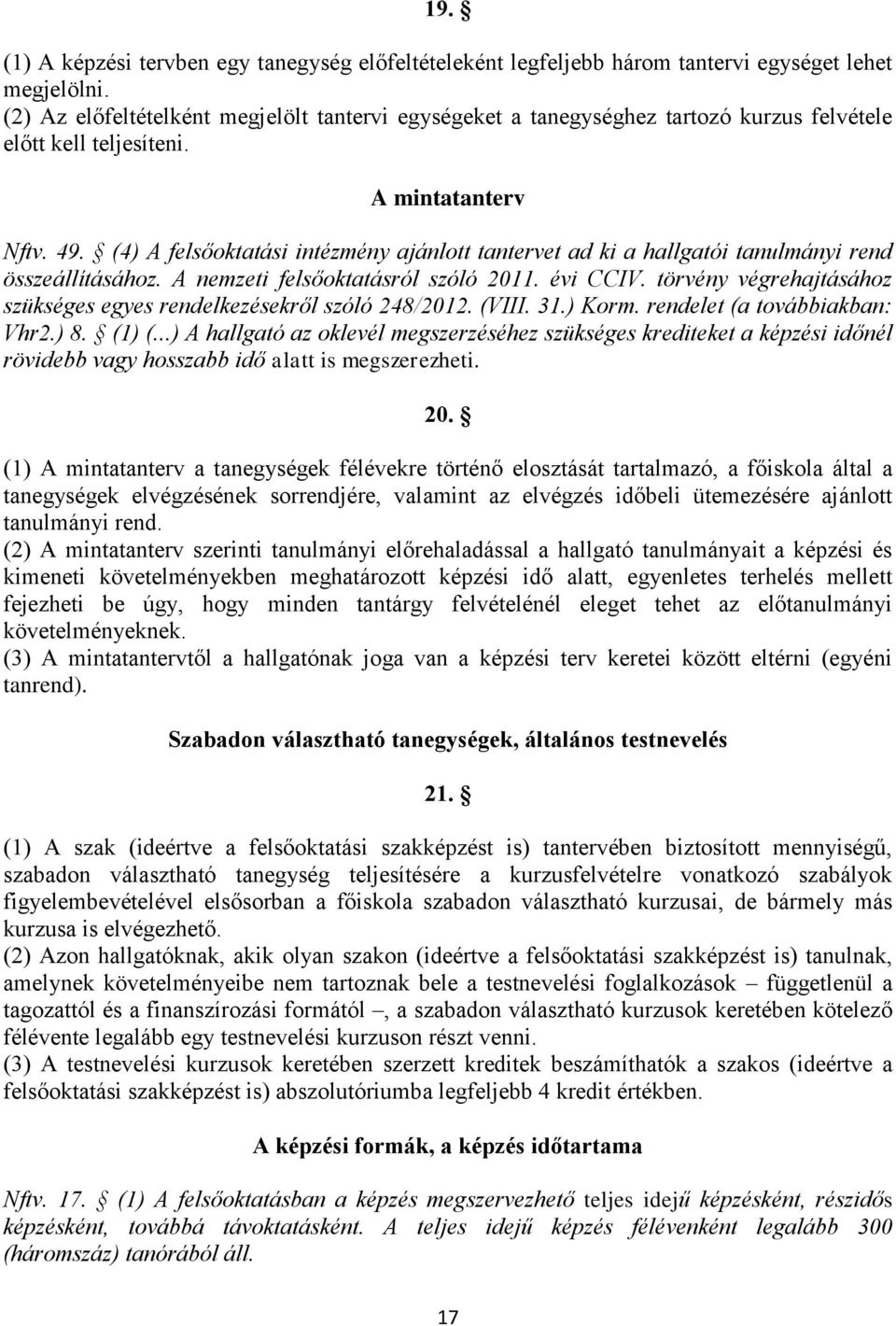 (4) A felsőoktatási intézmény ajánlott tantervet ad ki a hallgatói tanulmányi rend összeállításához. A nemzeti felsőoktatásról szóló 2011. évi CCIV.