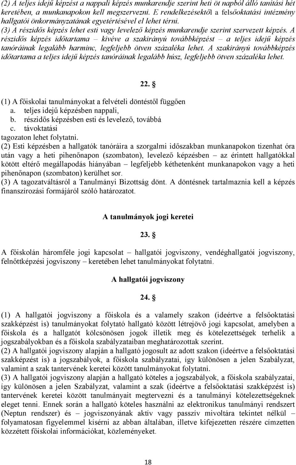 A részidős képzés időtartama kivéve a szakirányú továbbképzést a teljes idejű képzés tanóráinak legalább harminc, legfeljebb ötven százaléka lehet.