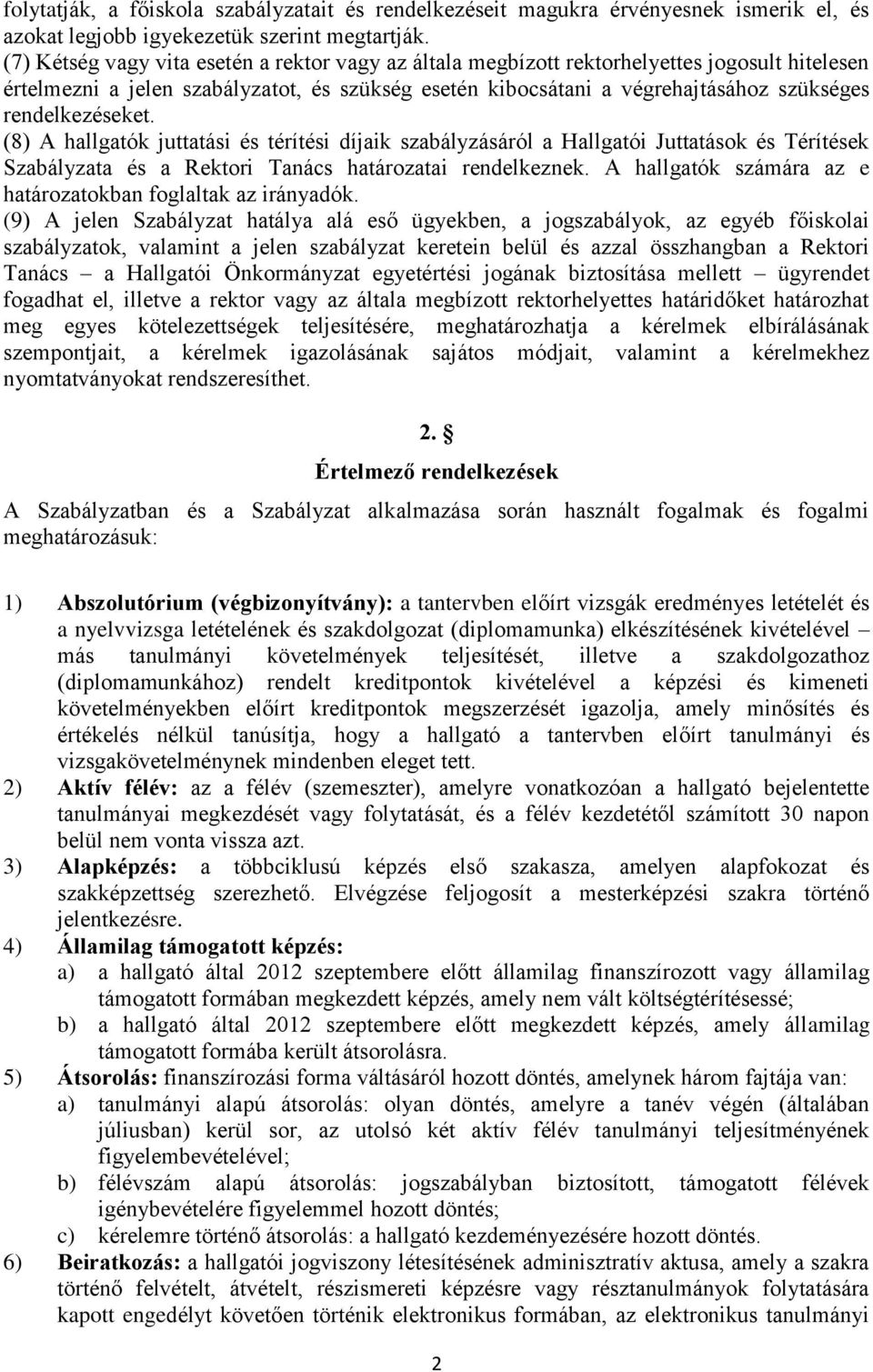 rendelkezéseket. (8) A hallgatók juttatási és térítési díjaik szabályzásáról a Hallgatói Juttatások és Térítések Szabályzata és a Rektori Tanács határozatai rendelkeznek.