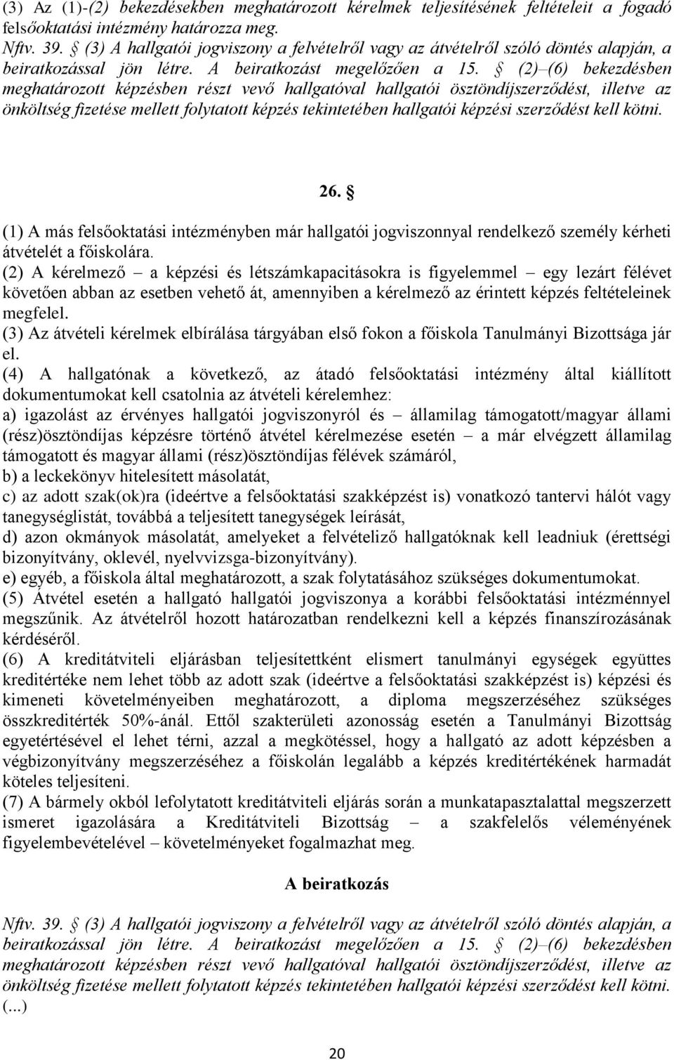 (2) (6) bekezdésben meghatározott képzésben részt vevő hallgatóval hallgatói ösztöndíjszerződést, illetve az önköltség fizetése mellett folytatott képzés tekintetében hallgatói képzési szerződést