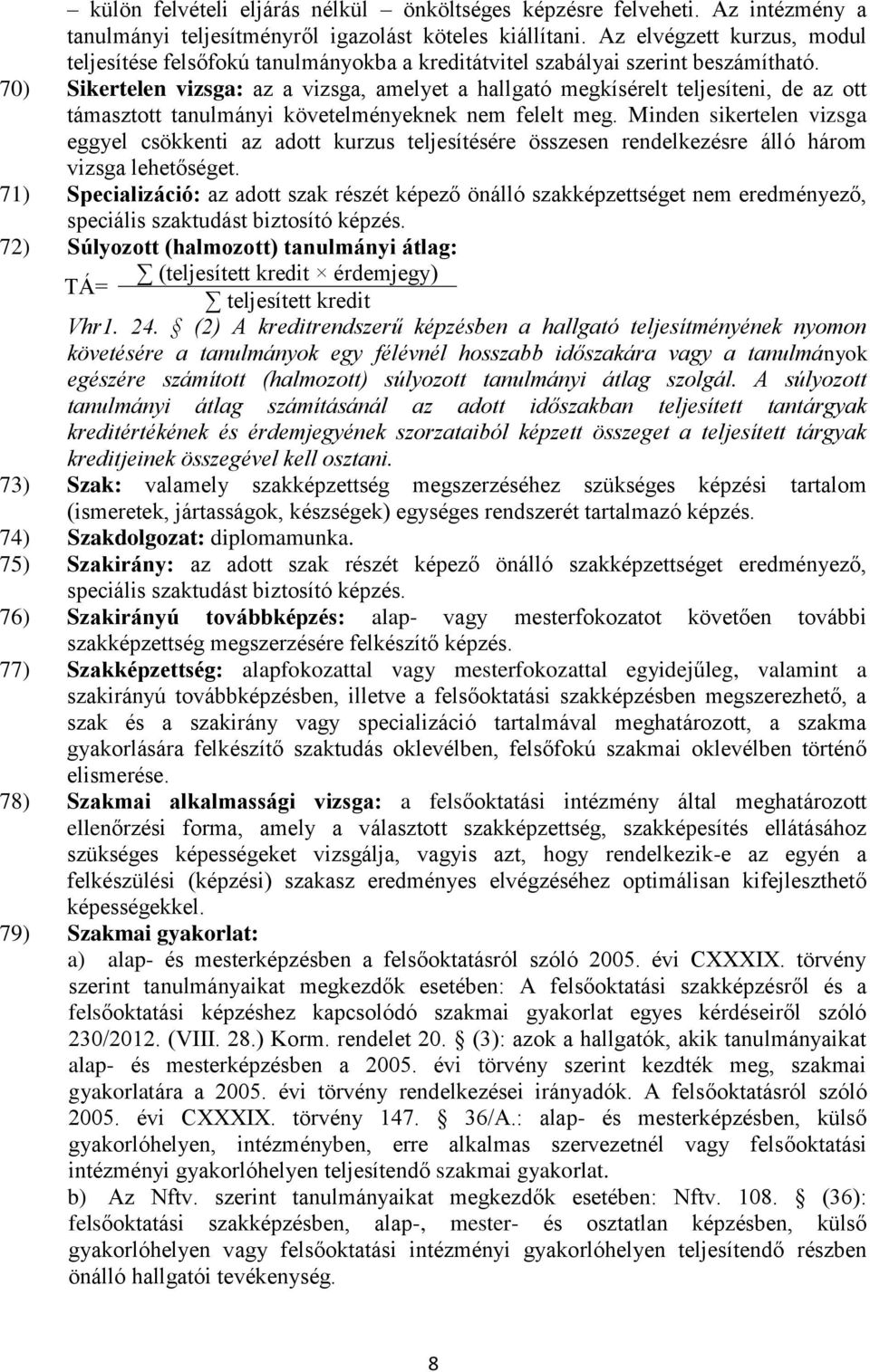 70) Sikertelen vizsga: az a vizsga, amelyet a hallgató megkísérelt teljesíteni, de az ott támasztott tanulmányi követelményeknek nem felelt meg.