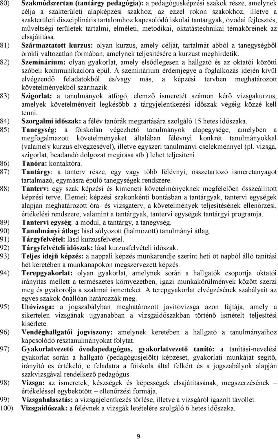 81) Származtatott kurzus: olyan kurzus, amely célját, tartalmát abból a tanegységből örökli változatlan formában, amelynek teljesítésére a kurzust meghirdetik.