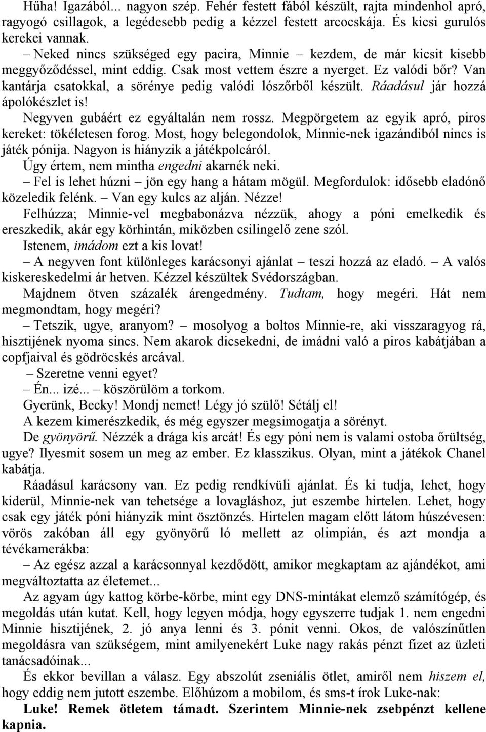 Van kantárja csatokkal, a sörénye pedig valódi lószőrből készült. Ráadásul jár hozzá ápolókészlet is! Negyven gubáért ez egyáltalán nem rossz.